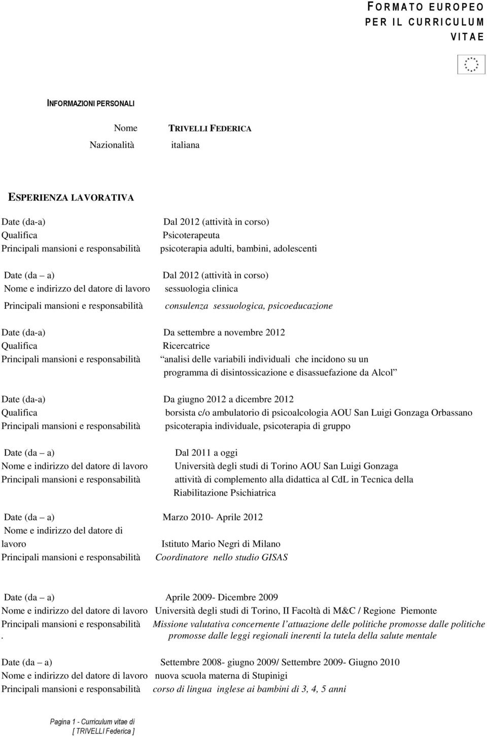 Ricercatrice analisi delle variabili individuali che incidono su un programma di disintossicazione e disassuefazione da Alcol Date (da-a) Da giugno 2012 a dicembre 2012 borsista c/o ambulatorio di