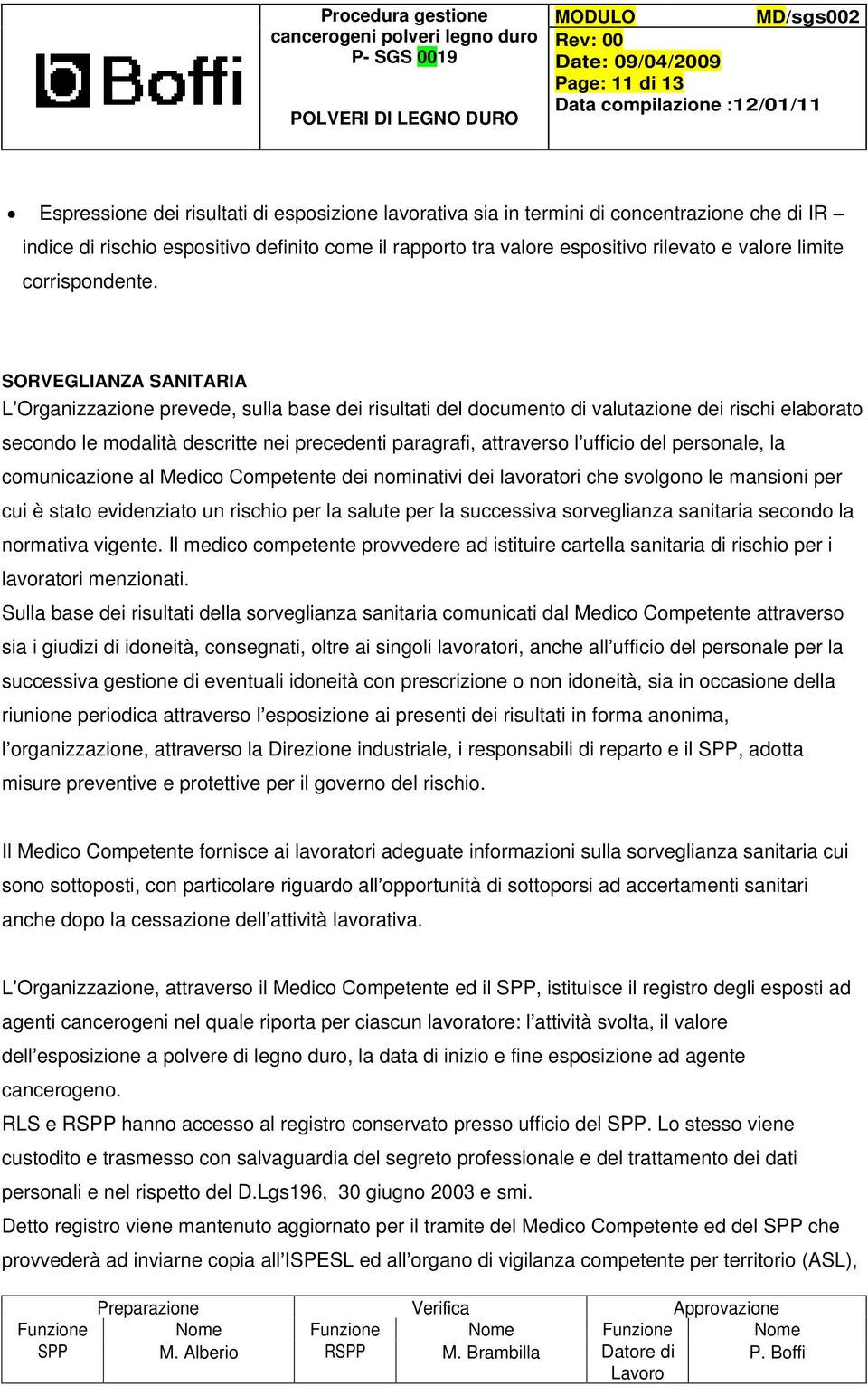 SORVEGLIANZA SANITARIA L Organizzazione prevede, sulla base dei risultati del documento di valutazione dei rischi elaborato secondo le modalità descritte nei precedenti paragrafi, attraverso l