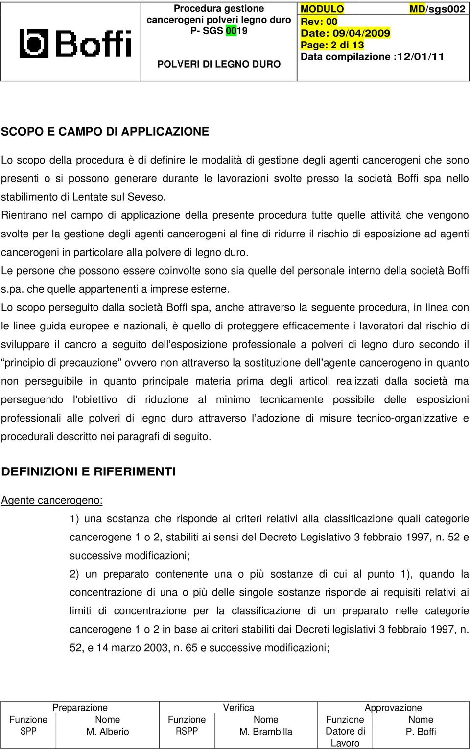 Rientrano nel campo di applicazione della presente procedura tutte quelle attività che vengono svolte per la gestione degli agenti cancerogeni al fine di ridurre il rischio di esposizione ad agenti