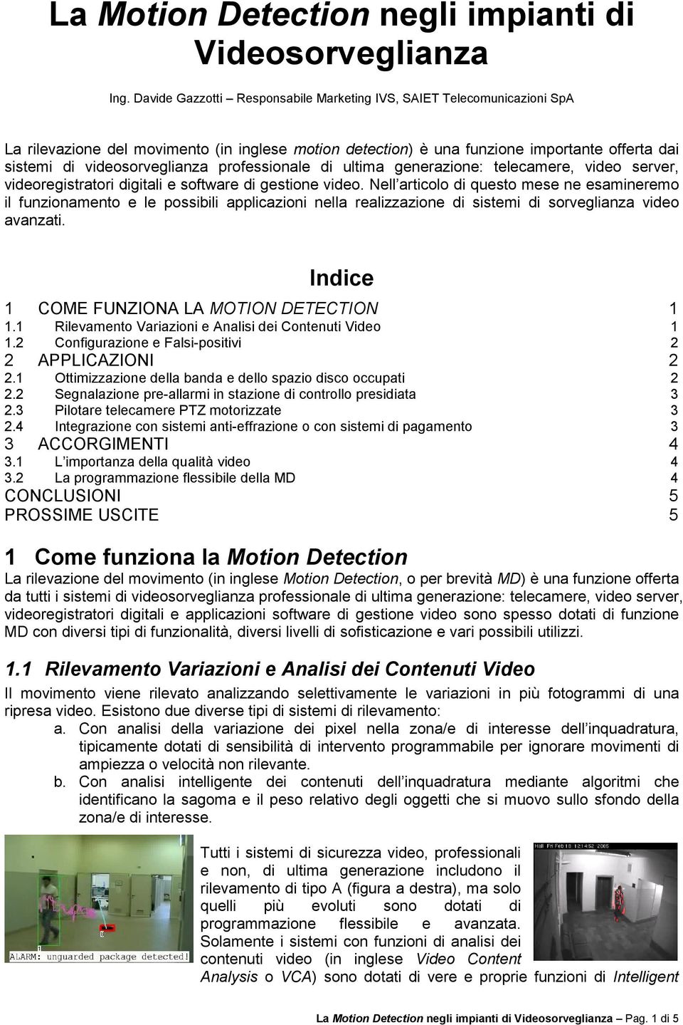 professionale di ultima generazione: telecamere, video server, videoregistratori digitali e software di gestione video.