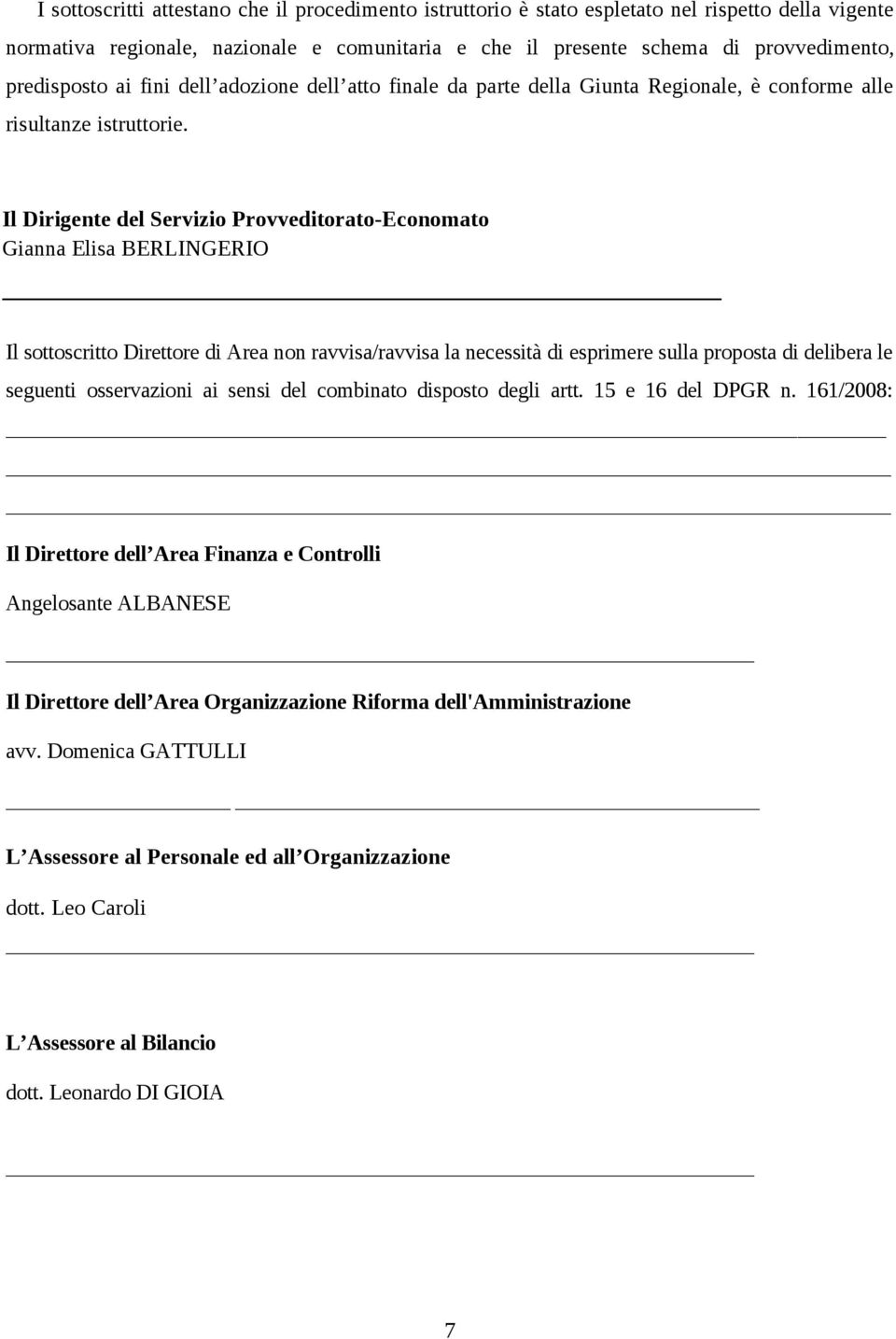 Il Dirigente del Servizi Prvveditrat-Ecnmat Gianna Elisa BERLINGERIO Il sttscritt Direttre di Area nn ravvisa/ravvisa la necessità di esprimere sulla prpsta di delibera le seguenti sservazini ai