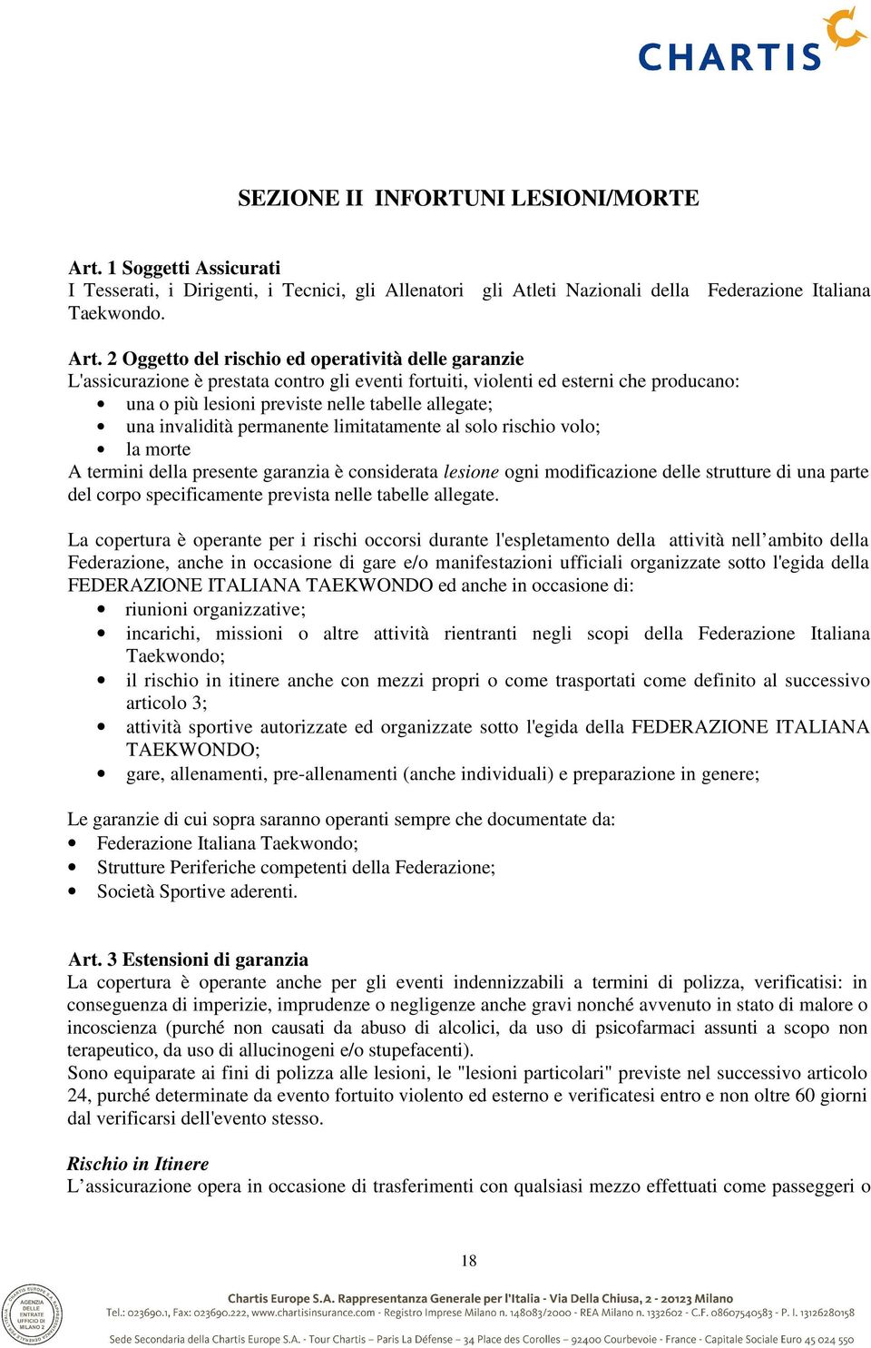 2 Oggetto del rischio ed operatività delle garanzie L'assicurazione è prestata contro gli eventi fortuiti, violenti ed esterni che producano: una o più lesioni previste nelle tabelle allegate; una