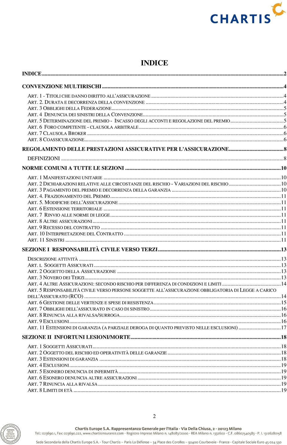 7 CLAUSOLA BROKER...6 ART. 8 COASSICURAZIONE...6 REGOLAMENTO DELLE PRESTAZIONI ASSICURATIVE PER L'ASSICURAZIONE...8 DEFINIZIONI...8 NORME COMUNI A TUTTE LE SEZIONI...10 ART. 1 MANIFESTAZIONI UNITARIE.