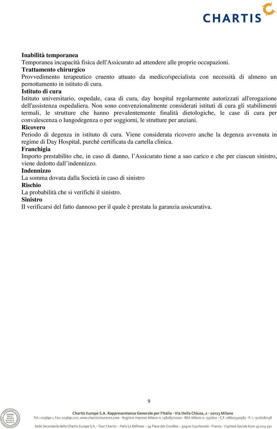 Istituto di cura Istituto universitario, ospedale, casa di cura, day hospital regolarmente autorizzati all'erogazione dell'assistenza ospedaliera.