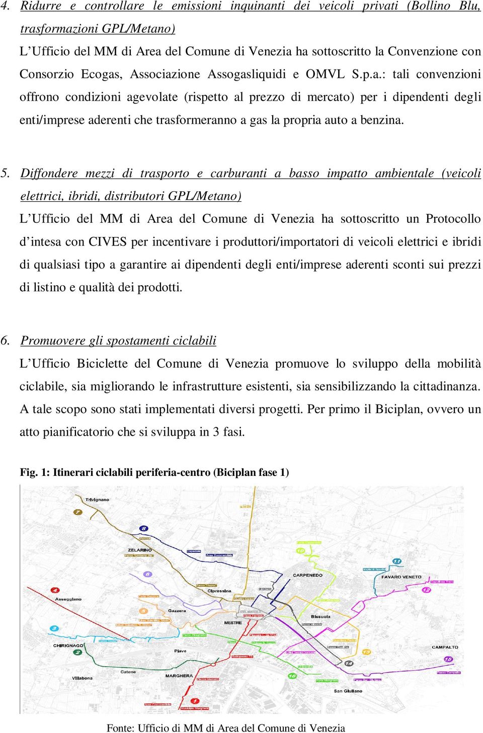 5. Diffondere mezzi di trasporto e carburanti a basso impatto ambientale (veicoli elettrici, ibridi, distributori GPL/Metano) L Ufficio del MM di Area del Comune di Venezia ha sottoscritto un