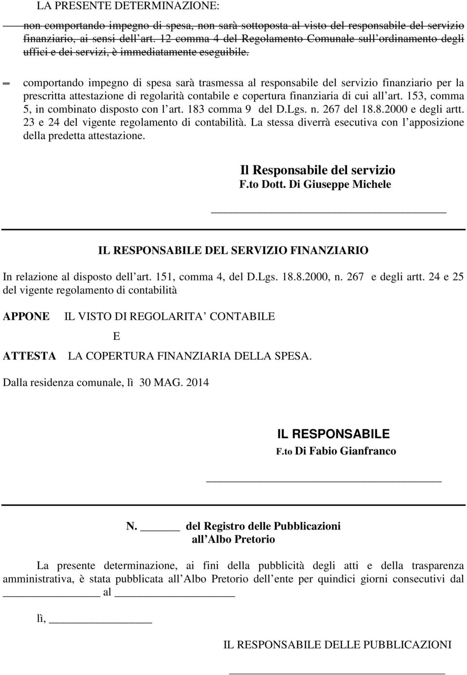 comportando impegno di spesa sarà trasmessa al responsabile del servizio finanziario per la prescritta attestazione di regolarità contabile e copertura finanziaria di cui all art.