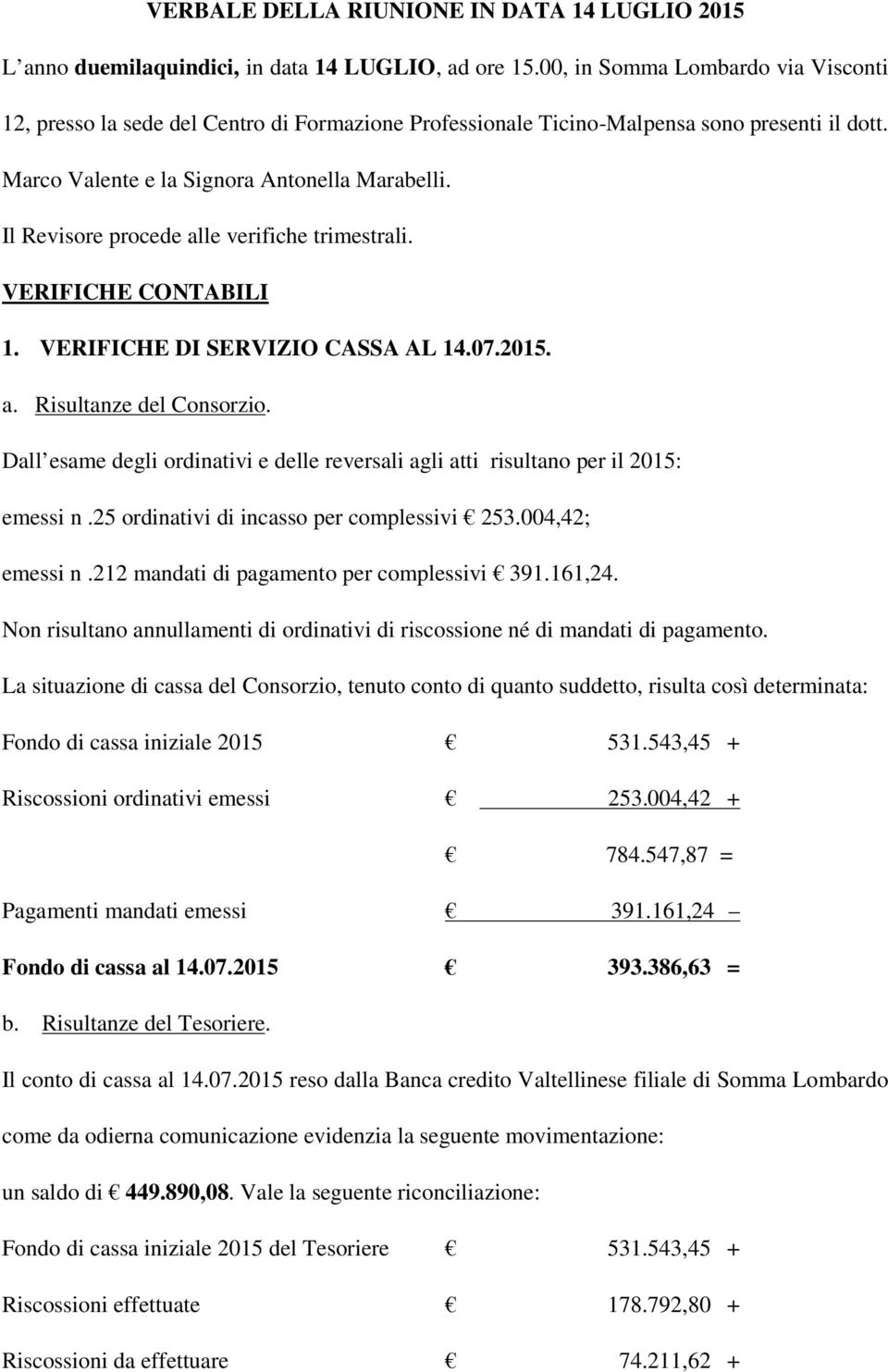 Il Revisore procede alle verifiche trimestrali. VERIFICHE CONTABILI 1. VERIFICHE DI SERVIZIO CASSA AL 14.07.2015. a. Risultanze del Consorzio.