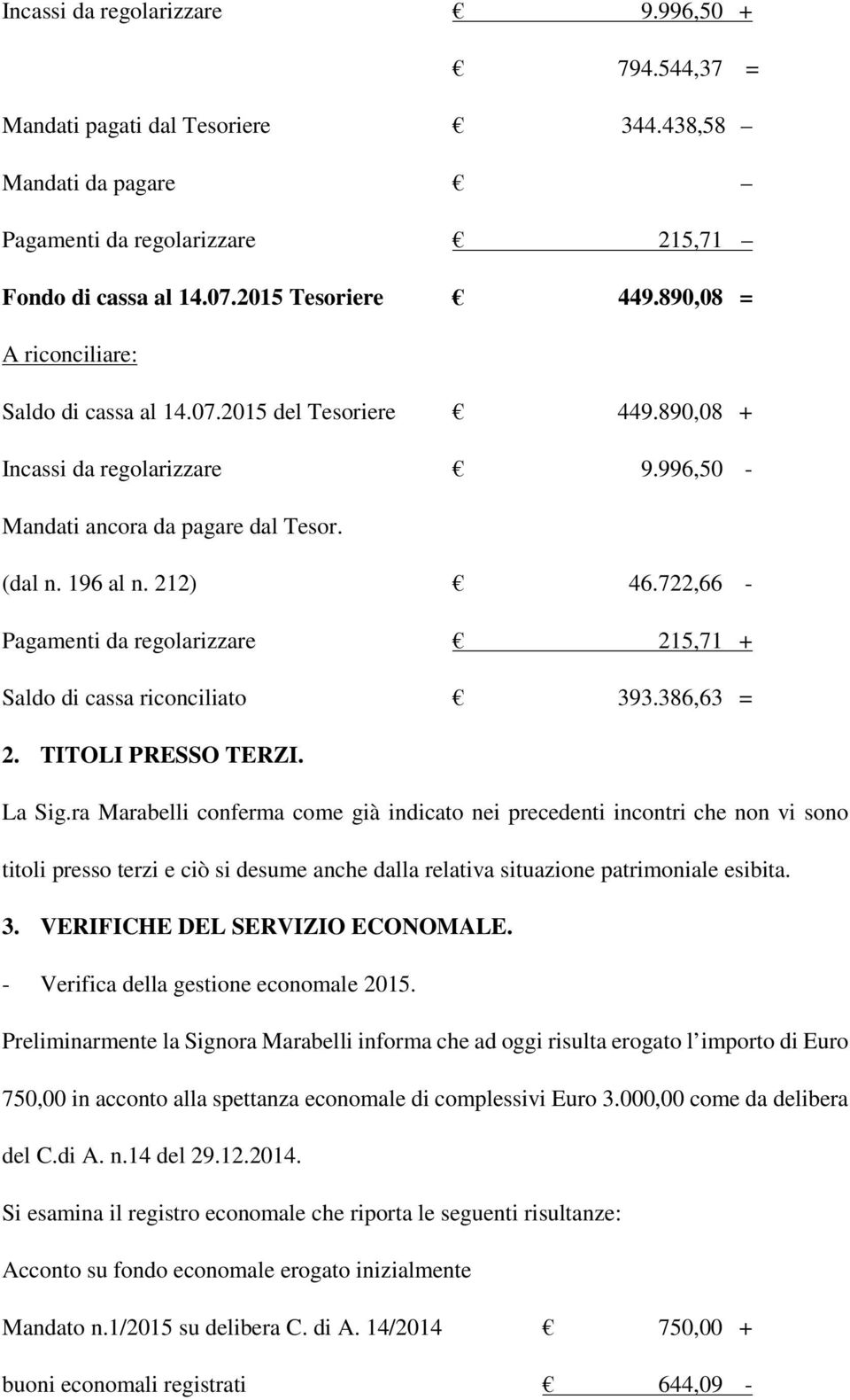 722,66 - Pagamenti da regolarizzare 215,71 + Saldo di cassa riconciliato 393.386,63 = 2. TITOLI PRESSO TERZI. La Sig.