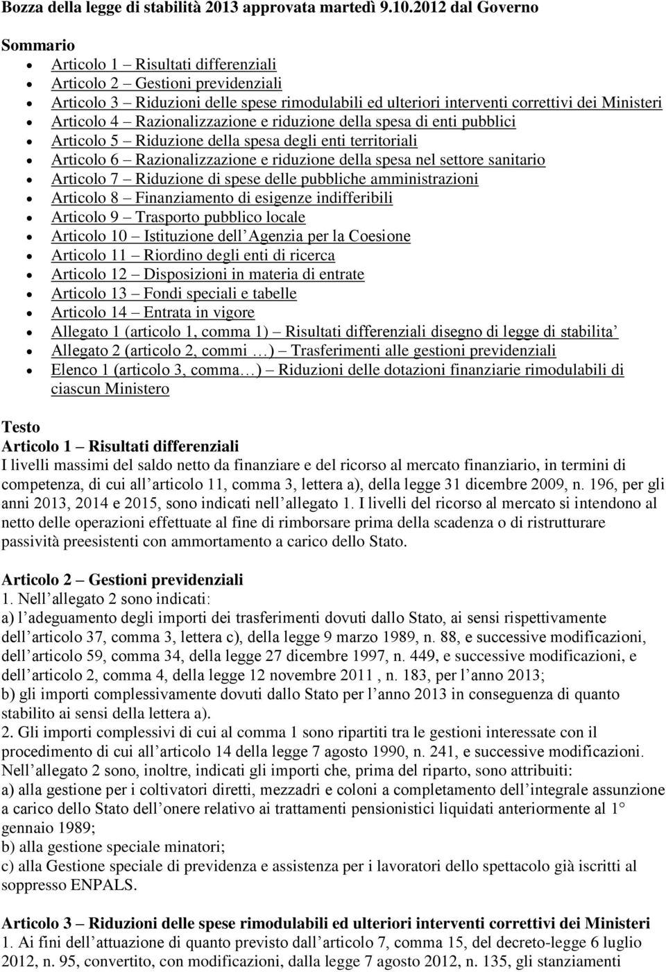 4 Razionalizzazione e riduzione della spesa di enti pubblici Articolo 5 Riduzione della spesa degli enti territoriali Articolo 6 Razionalizzazione e riduzione della spesa nel settore sanitario