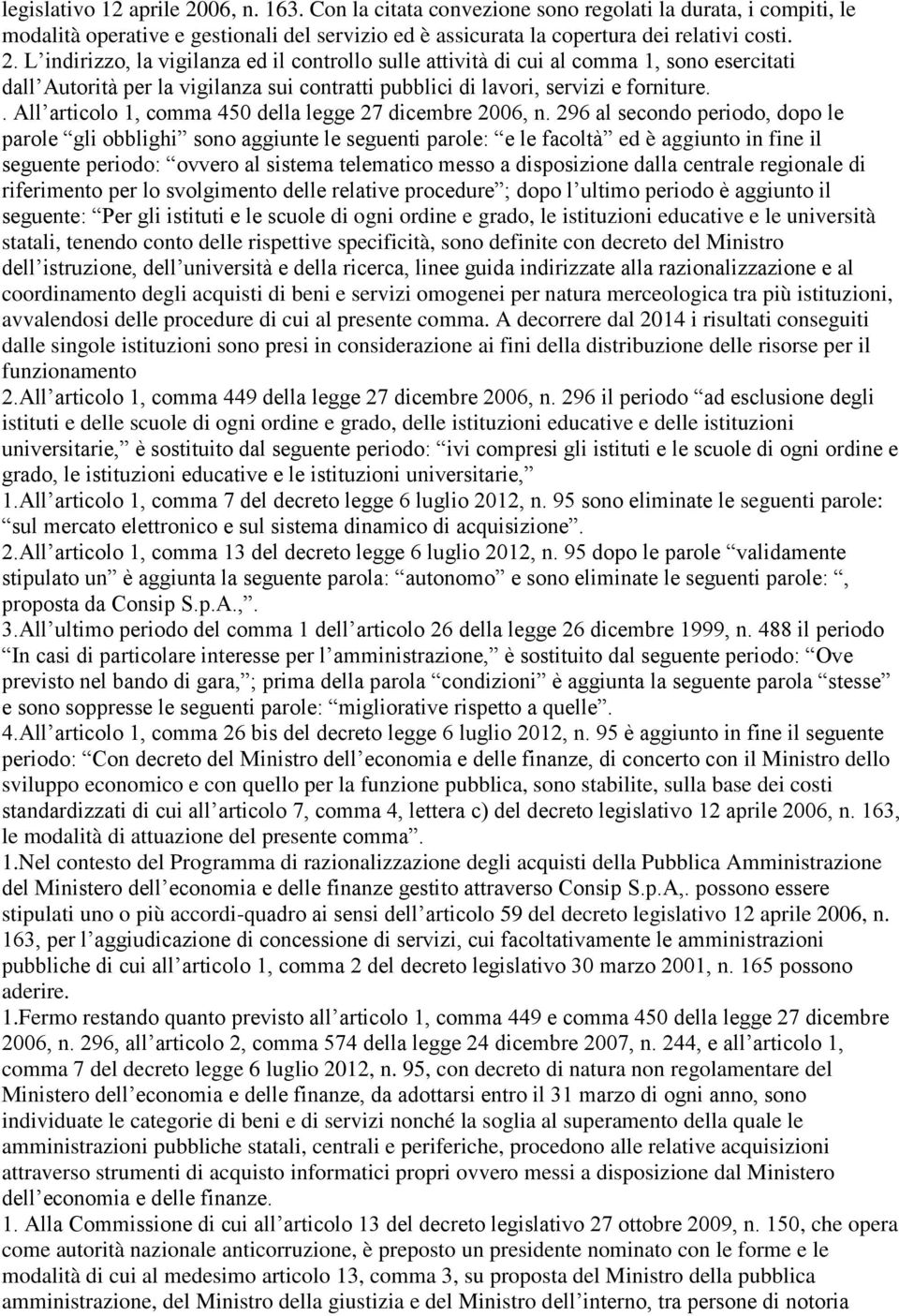 L indirizzo, la vigilanza ed il controllo sulle attività di cui al comma 1, sono esercitati dall Autorità per la vigilanza sui contratti pubblici di lavori, servizi e forniture.