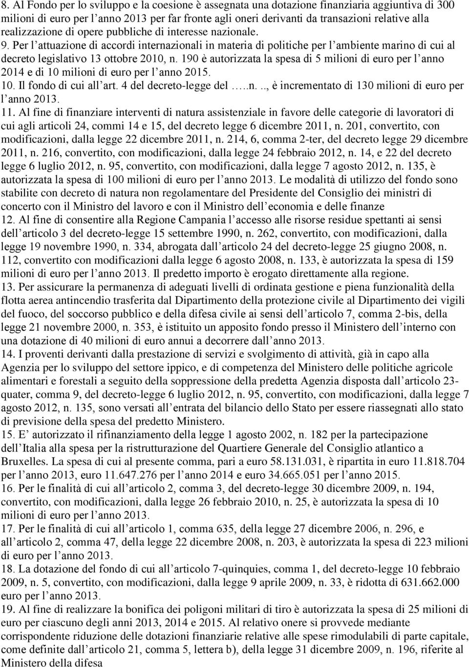 190 è autorizzata la spesa di 5 milioni di euro per l anno 2014 e di 10 milioni di euro per l anno 2015. 10. Il fondo di cui all art. 4 del decreto-legge del..n..., è incrementato di 130 milioni di euro per l anno 2013.