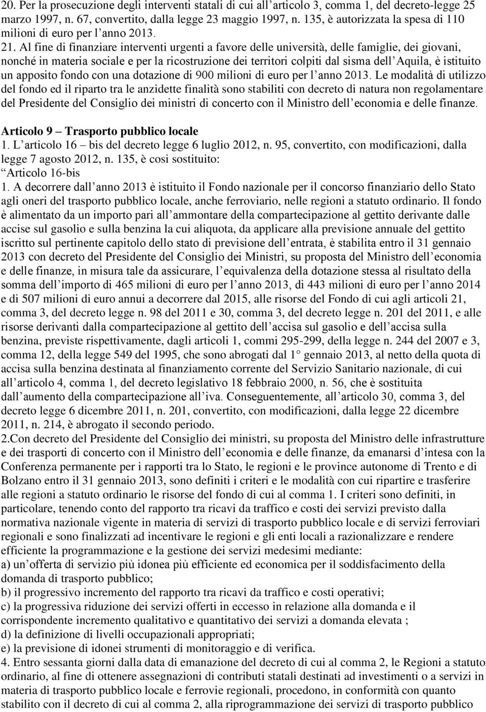 Al fine di finanziare interventi urgenti a favore delle università, delle famiglie, dei giovani, nonché in materia sociale e per la ricostruzione dei territori colpiti dal sisma dell Aquila, è