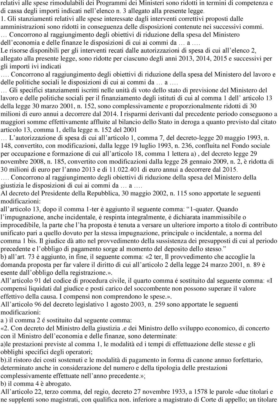 Concorrono al raggiungimento degli obiettivi di riduzione della spesa del Ministero dell economia e delle finanze le disposizioni di cui ai commi da a.