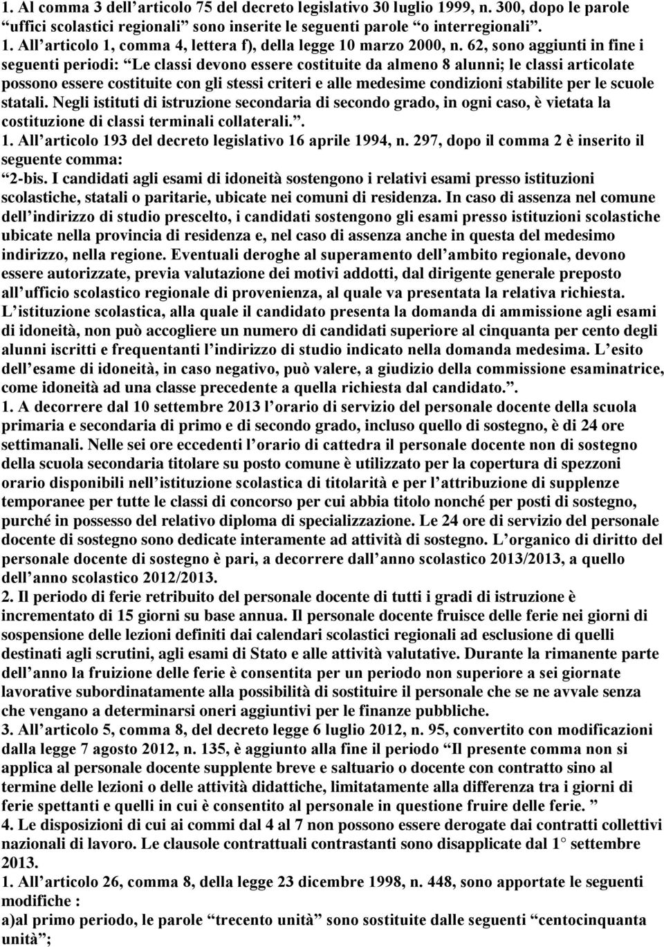 stabilite per le scuole statali. Negli istituti di istruzione secondaria di secondo grado, in ogni caso, è vietata la costituzione di classi terminali collaterali.. 1.