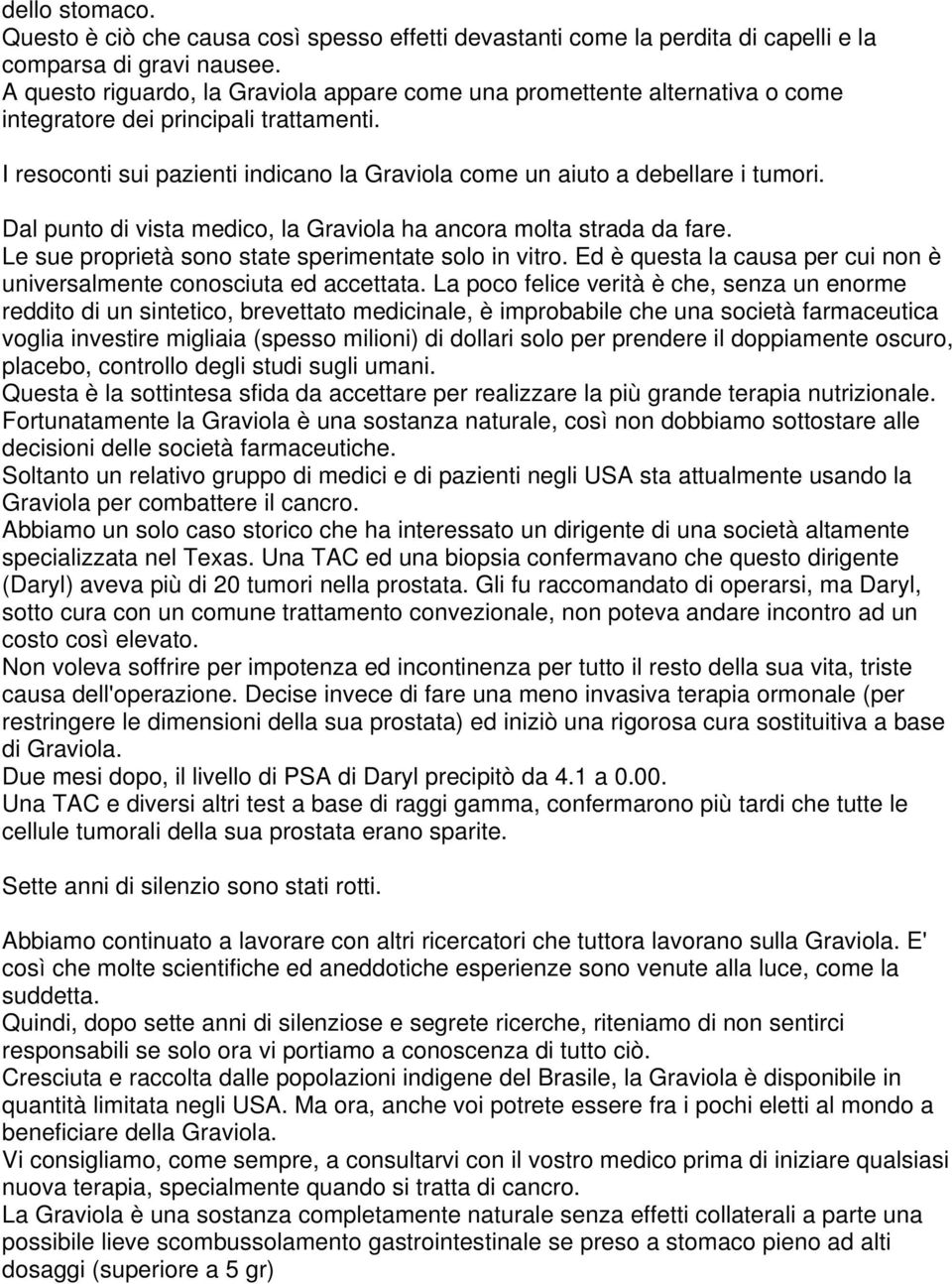 Dal punto di vista medico, la Graviola ha ancora molta strada da fare. Le sue proprietà sono state sperimentate solo in vitro.