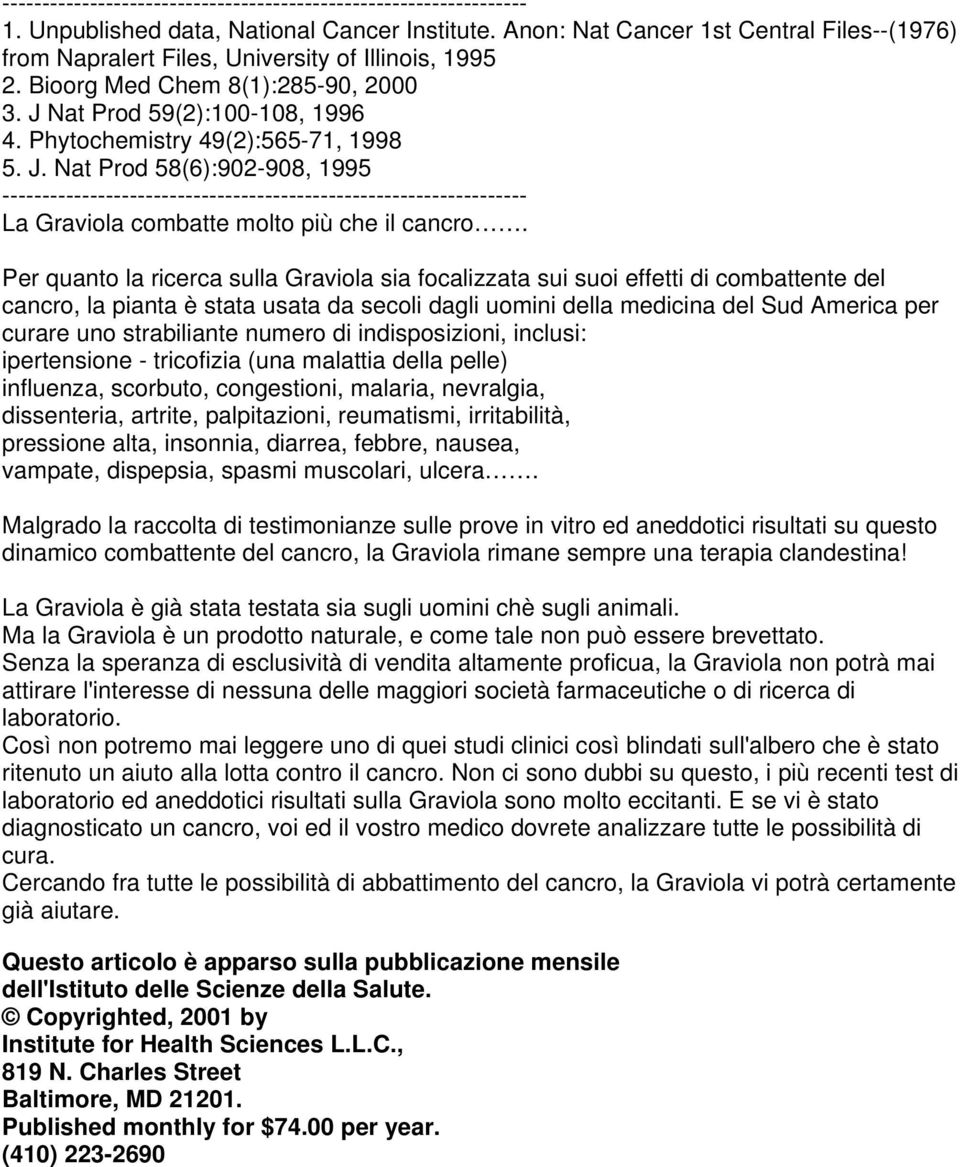 Phytochemistry 49(2):565-71, 1998 5. J. Nat Prod 58(6):902-908, 1995 ------------------------------------------------------------------ La Graviola combatte molto più che il cancro.