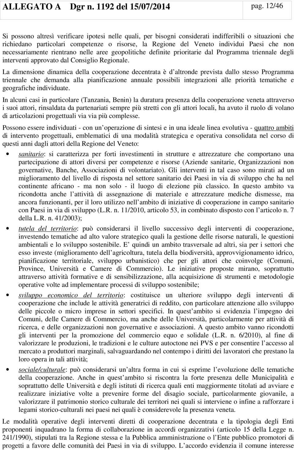 non necessariamente rientrano nelle aree geopolitiche definite prioritarie dal Programma triennale degli interventi approvato dal Consiglio Regionale.