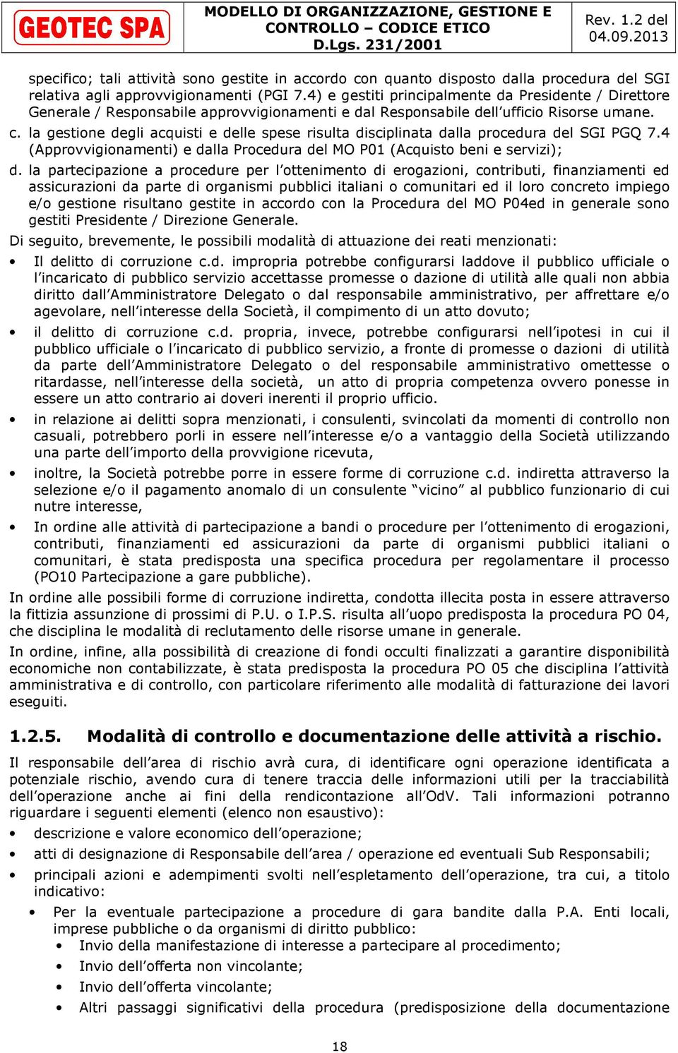 la gestione degli acquisti e delle spese risulta disciplinata dalla procedura del SGI PGQ 7.4 (Approvvigionamenti) e dalla Procedura del MO P01 (Acquisto beni e servizi); d.