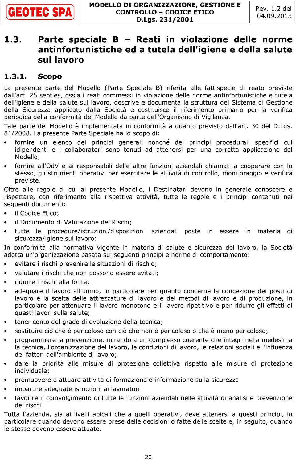 Sicurezza applicato dalla Società e costituisce il riferimento primario per la verifica periodica della conformità del Modello da parte dell'organismo di Vigilanza.