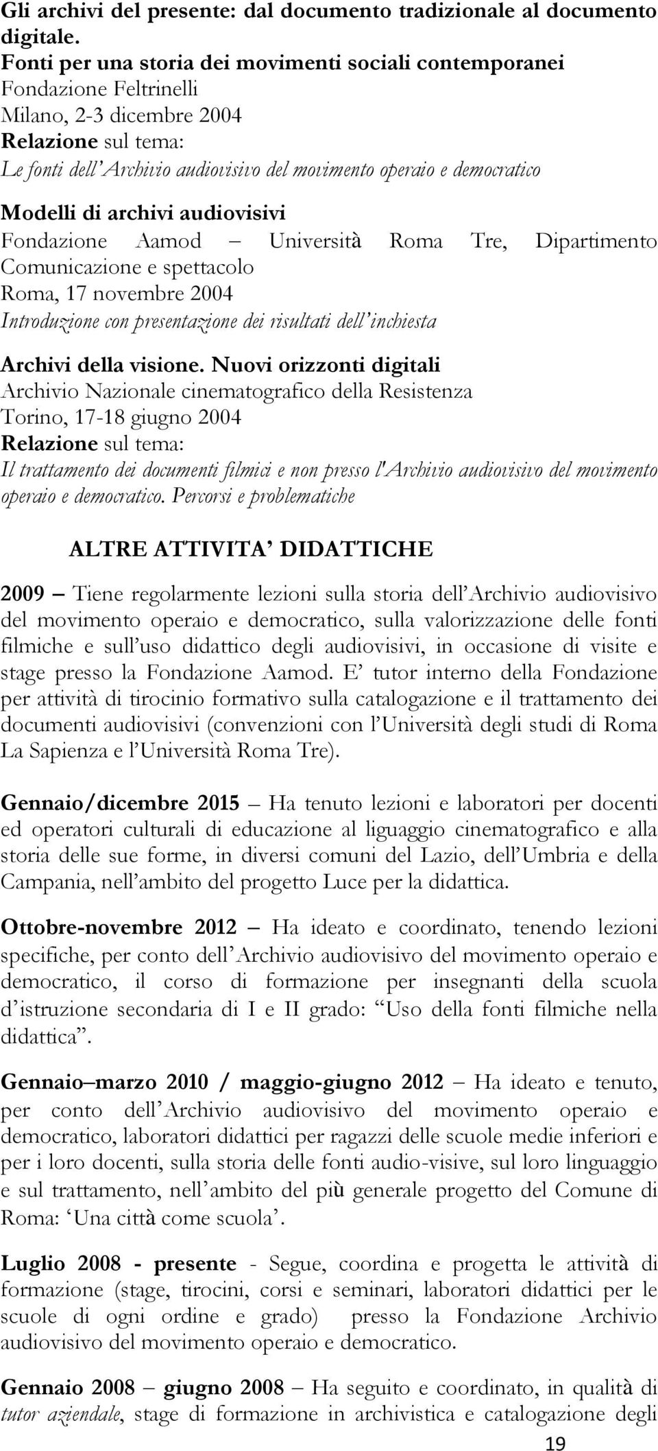 Modelli di archivi audiovisivi Fondazione Aamod Università Roma Tre, Dipartimento Comunicazione e spettacolo Roma, 17 novembre 2004 Introduzione con presentazione dei risultati dell inchiesta Archivi