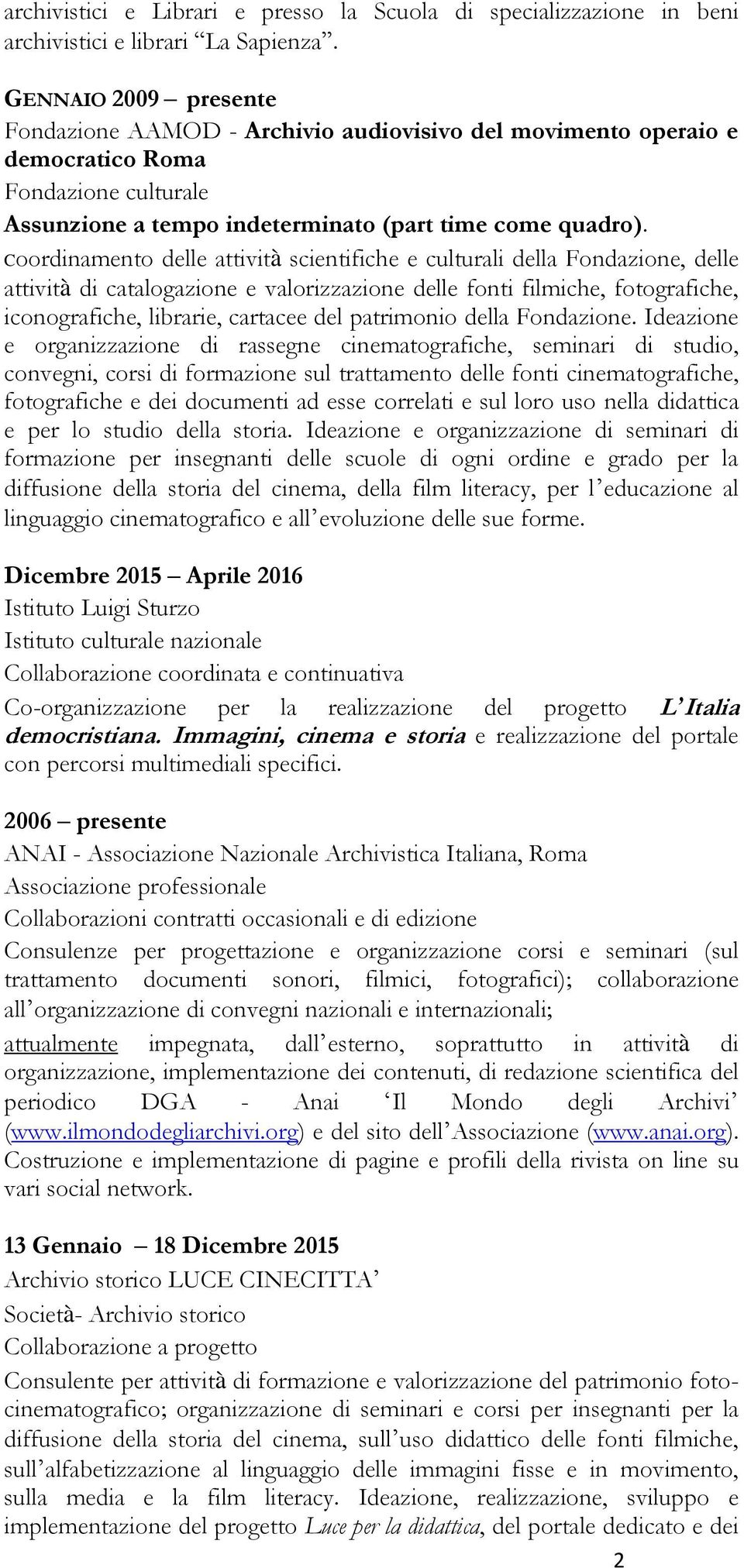 Coordinamento delle attività scientifiche e culturali della Fondazione, delle attività di catalogazione e valorizzazione delle fonti filmiche, fotografiche, iconografiche, librarie, cartacee del