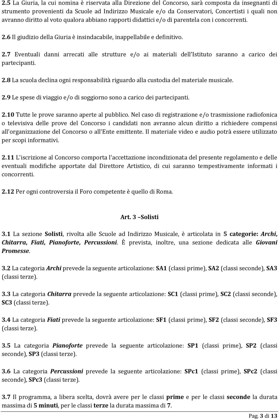 6 Il giudizio della Giuria è insindacabile, inappellabile e definitivo. 2.7 Eventuali danni arrecati alle strutture e/o ai materiali dell Istituto saranno a carico dei partecipanti. 2.8 La scuola declina ogni responsabilità riguardo alla custodia del materiale musicale.