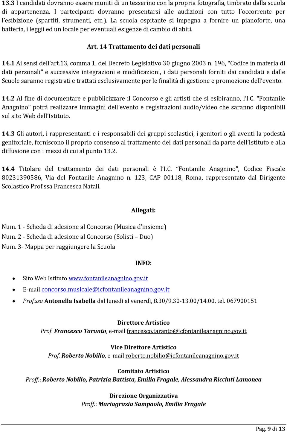 La scuola ospitante si impegna a fornire un pianoforte, una batteria, i leggii ed un locale per eventuali esigenze di cambio di abiti. Art. 14 Trattamento dei dati personali 14.1 Ai sensi dell art.