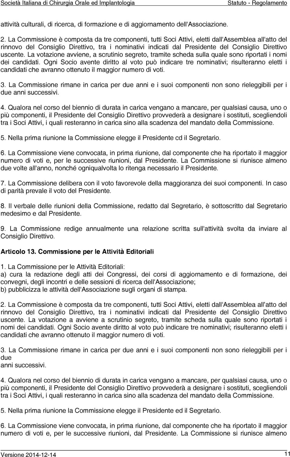 uscente. La votazione avviene, a scrutinio segreto, tramite scheda sulla quale sono riportati i nomi dei candidati.