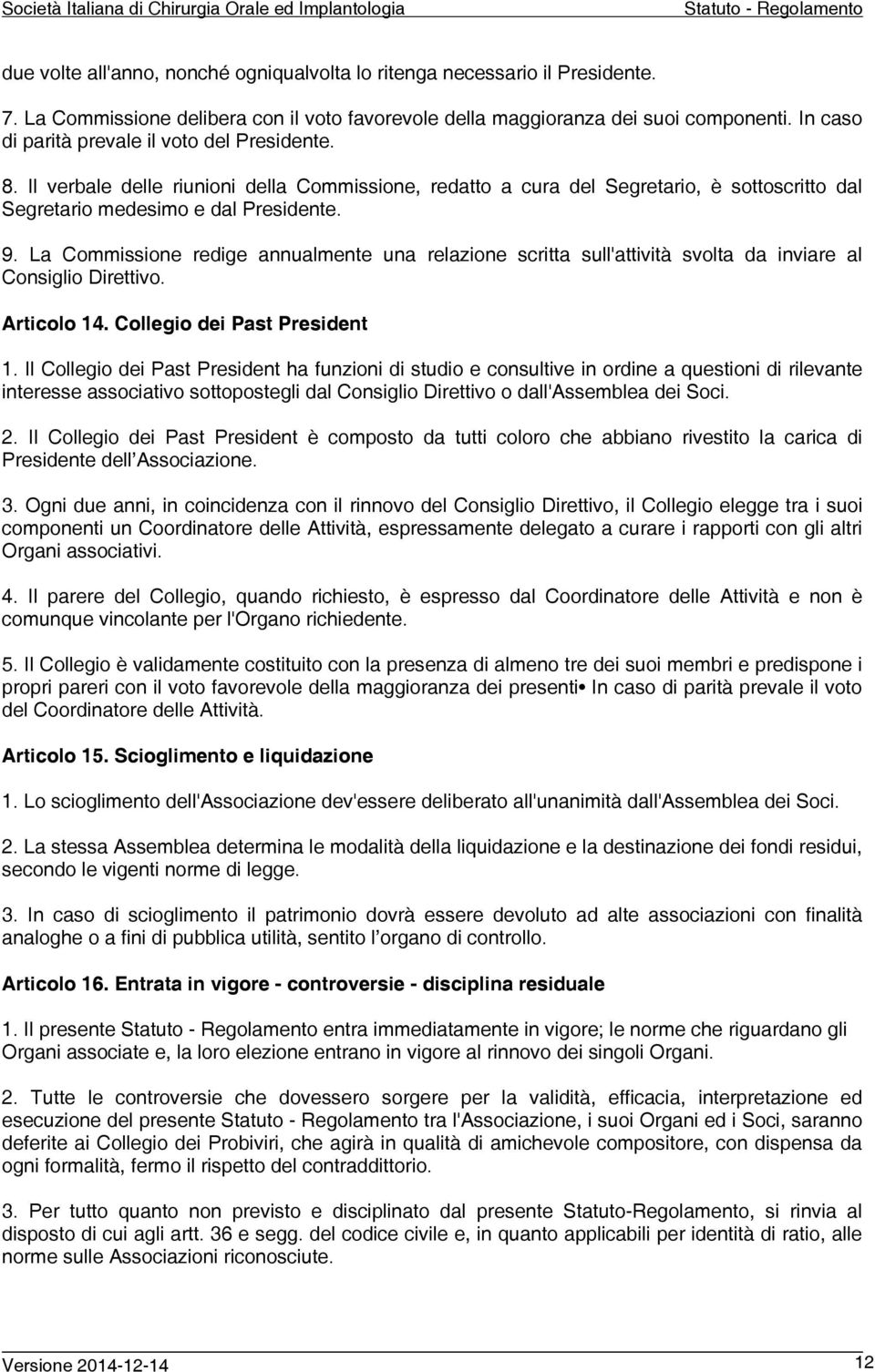 La Commissione redige annualmente una relazione scritta sull'attività svolta da inviare al Consiglio Direttivo. Articolo 14. Collegio dei Past President 1.