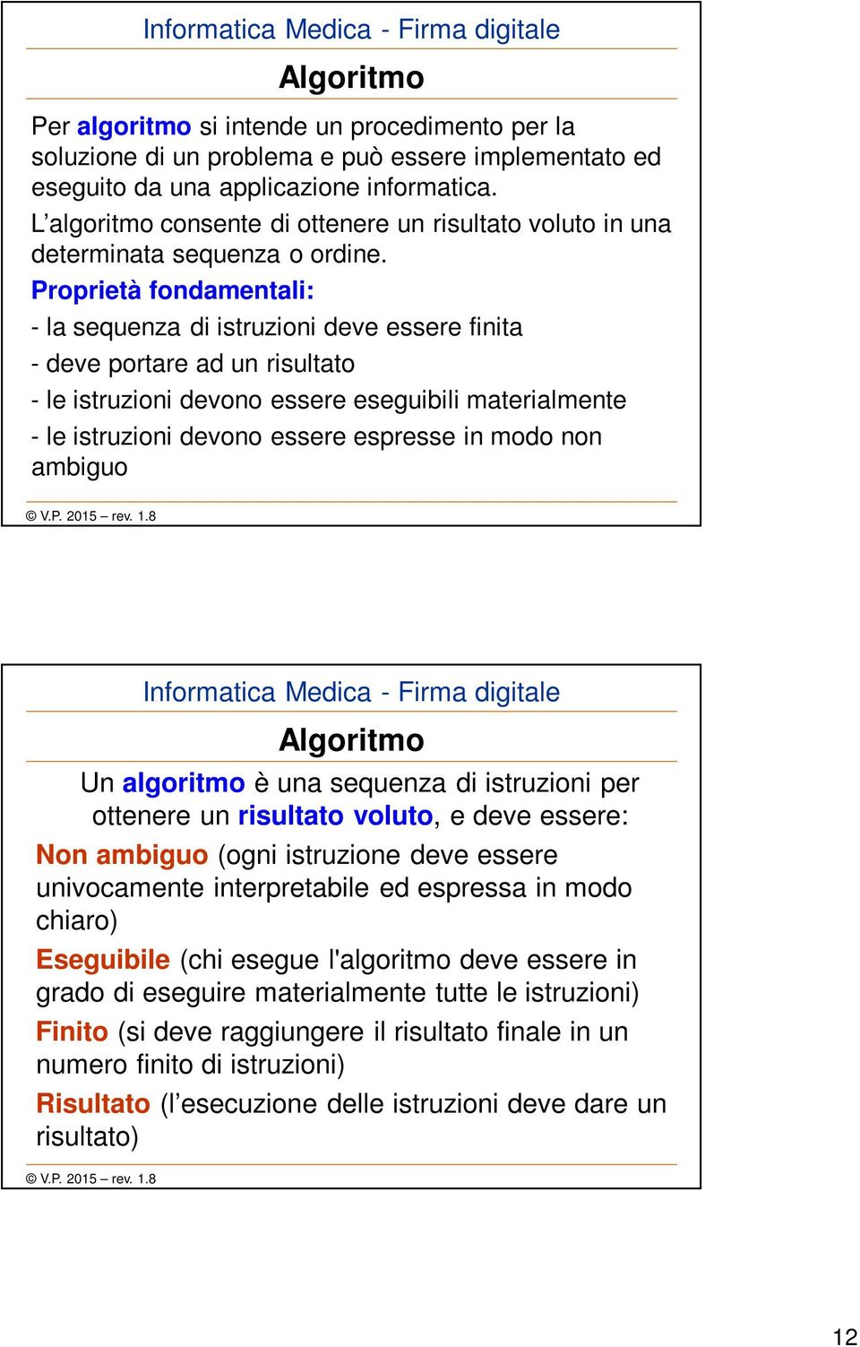 Proprietà fondamentali: - la sequenza di istruzioni deve essere finita - deve portare ad un risultato - le istruzioni devono essere eseguibili materialmente - le istruzioni devono essere espresse in