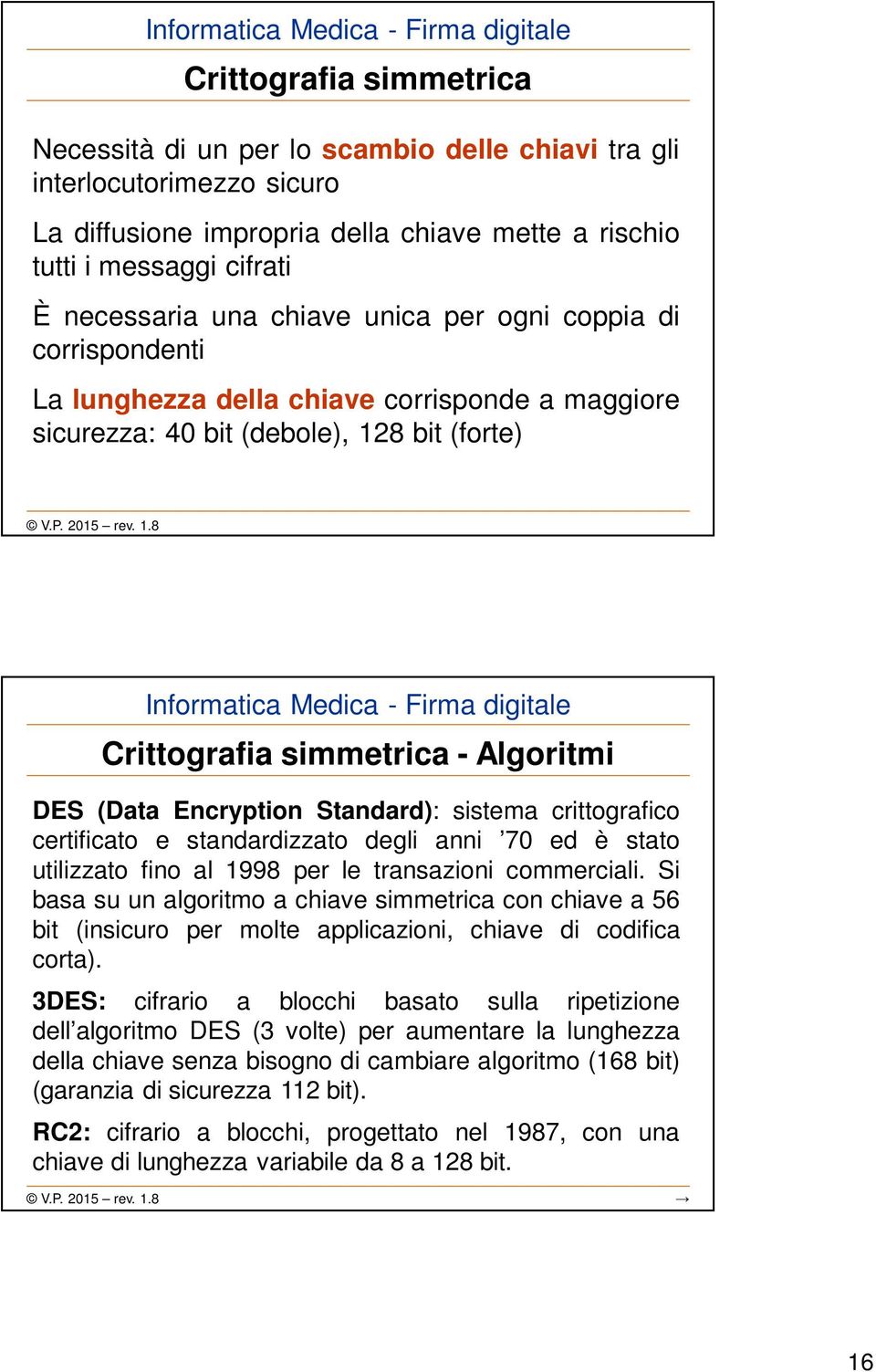 Standard): sistema crittografico certificato e standardizzato degli anni 70 ed è stato utilizzato fino al 1998 per le transazioni commerciali.