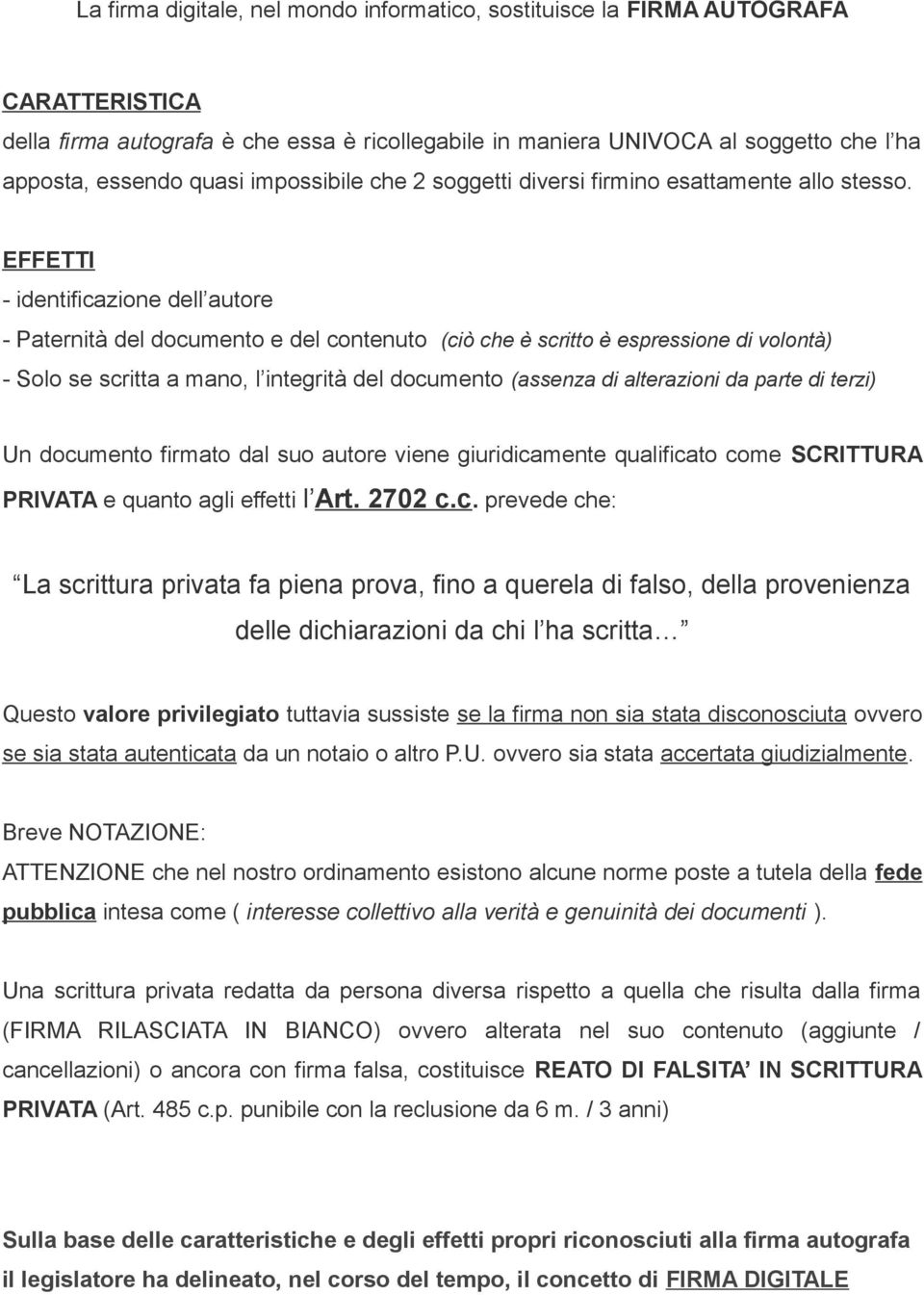 EFFETTI - identificazione dell autore - Paternità del documento e del contenuto (ciò che è scritto è espressione di volontà) - Solo se scritta a mano, l integrità del documento (assenza di