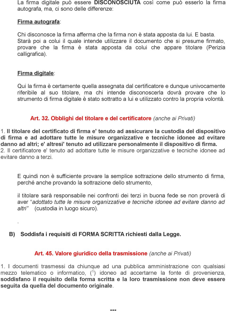 Firma digitale: Qui la firma è certamente quella assegnata dal certificatore e dunque univocamente riferibile al suo titolare, ma chi intende disconoscerla dovrà provare che lo strumento di firma