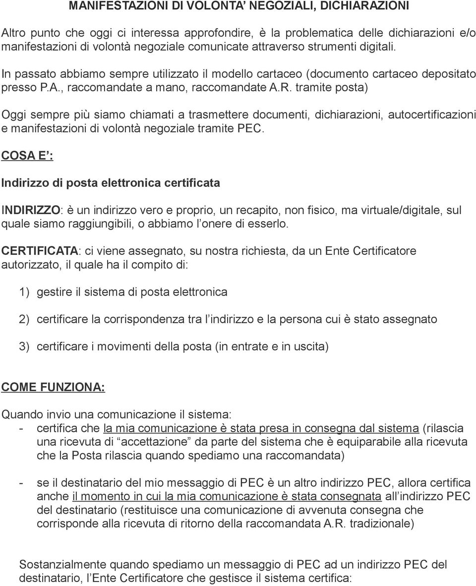 tramite posta) Oggi sempre più siamo chiamati a trasmettere documenti, dichiarazioni, autocertificazioni e manifestazioni di volontà negoziale tramite PEC.