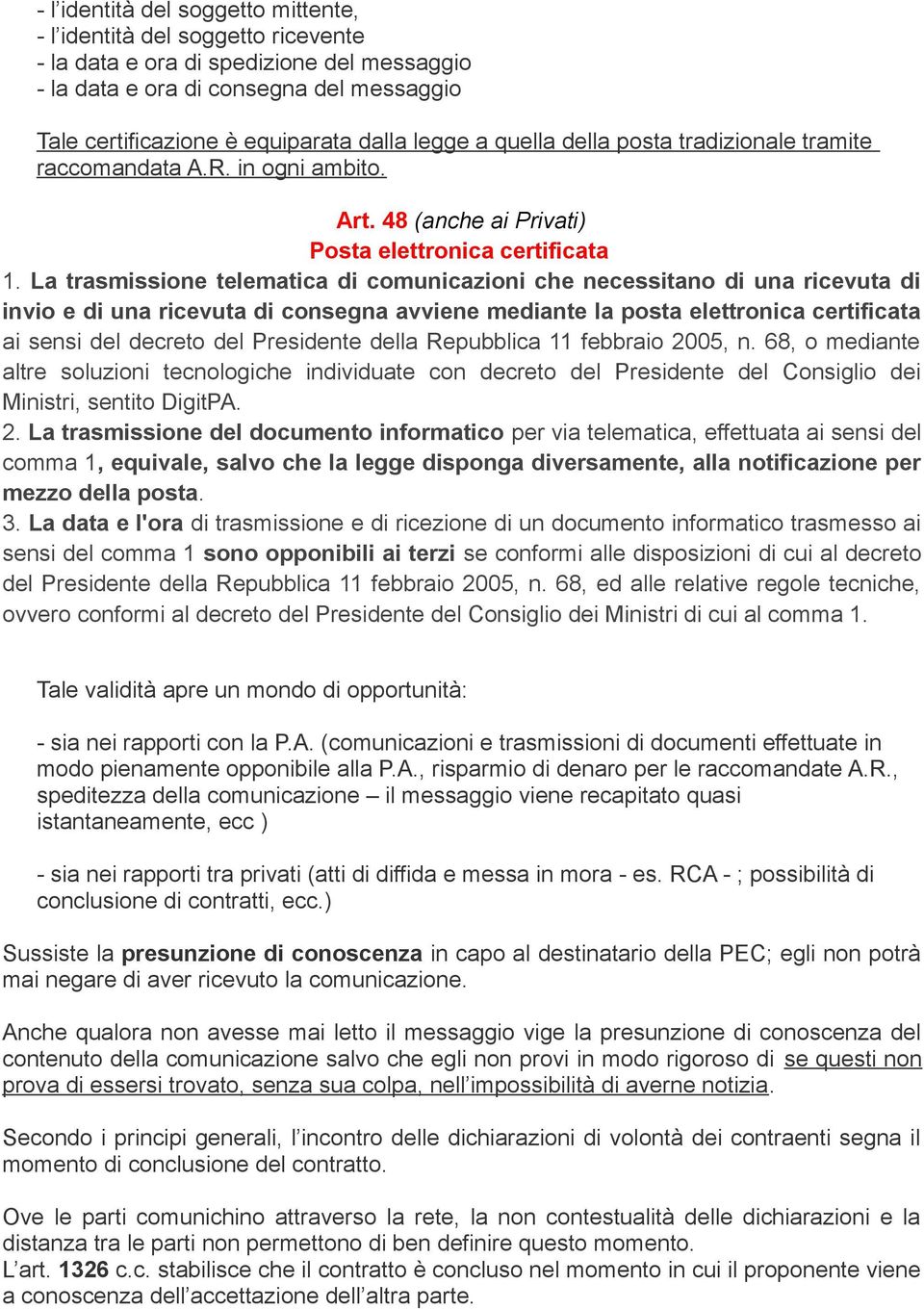 La trasmissione telematica di comunicazioni che necessitano di una ricevuta di invio e di una ricevuta di consegna avviene mediante la posta elettronica certificata ai sensi del decreto del