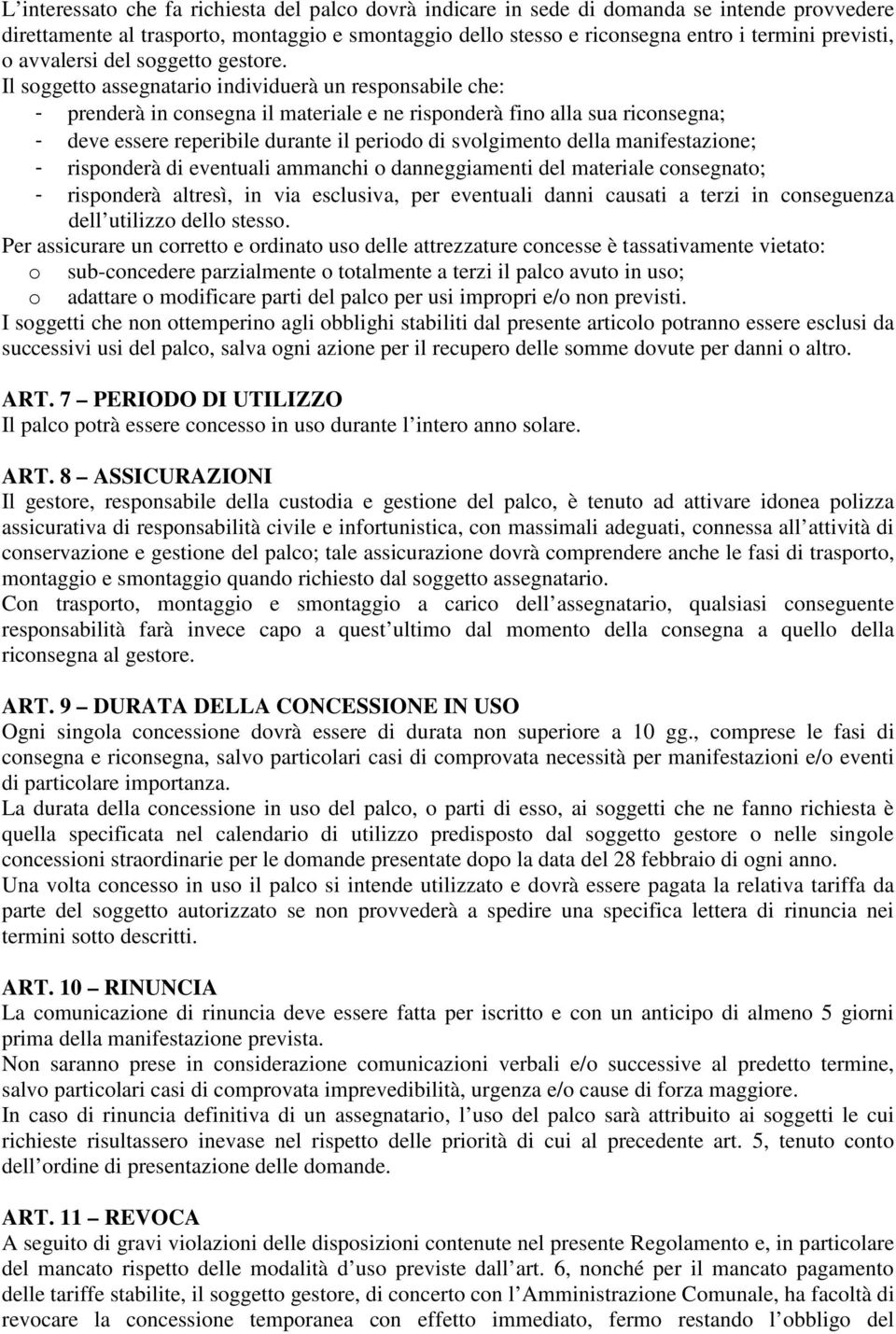 Il soggetto assegnatario individuerà un responsabile che: - prenderà in consegna il materiale e ne risponderà fino alla sua riconsegna; - deve essere reperibile durante il periodo di svolgimento