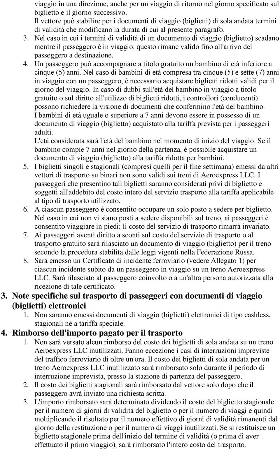 Nel caso in cui i termini di validità di un documento di viaggio (biglietto) scadano mentre il passeggero è in viaggio, questo rimane valido fino all'arrivo del passeggero a destinazione. 4.