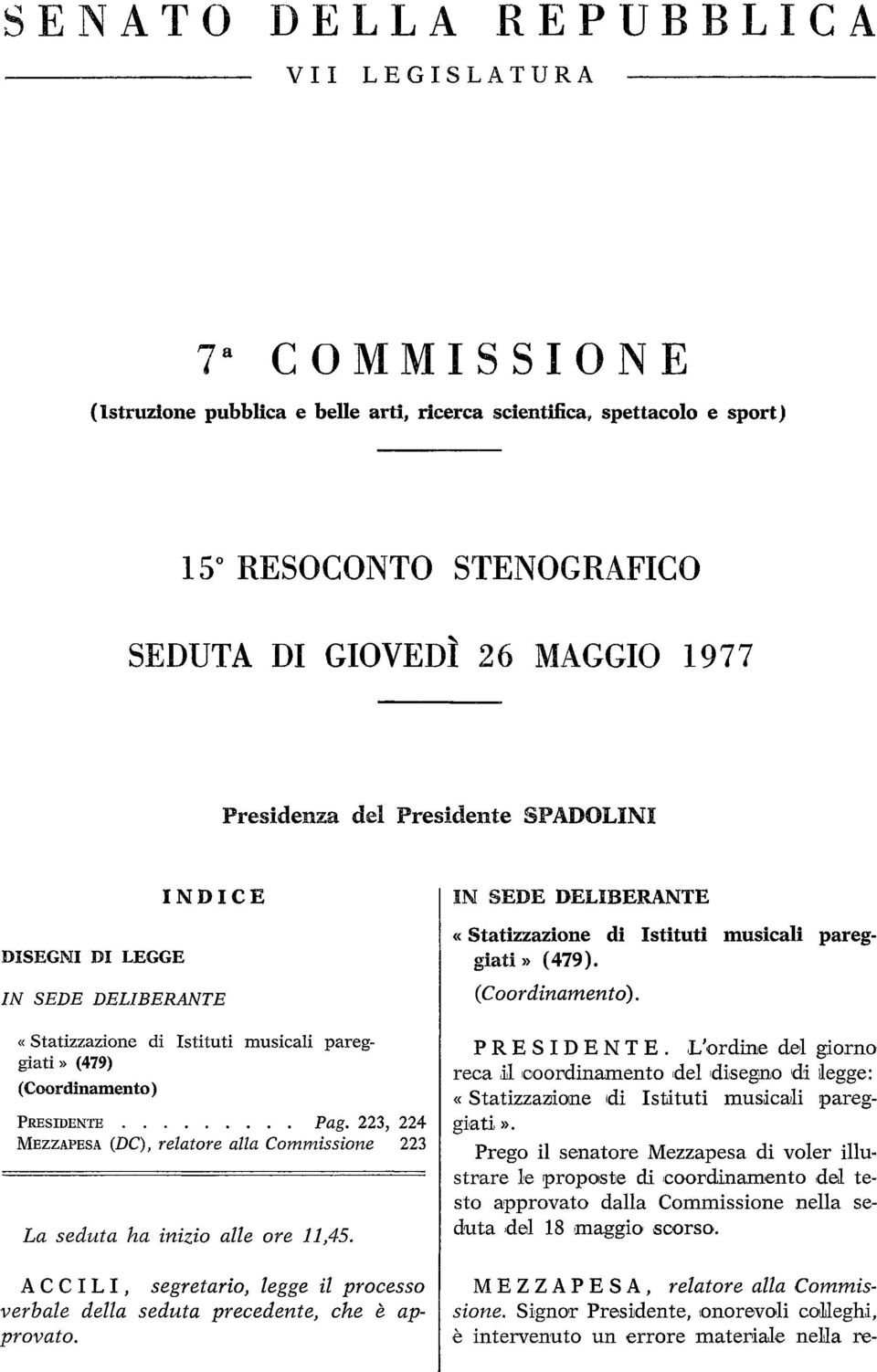 3, 4 MEZZAPESA (DC), relatore alla Commissione 3 La seduta ha inizio alle ore,4. A C C I LI, segretario, legge il processo verbale della seduta precedente, che è approvato.