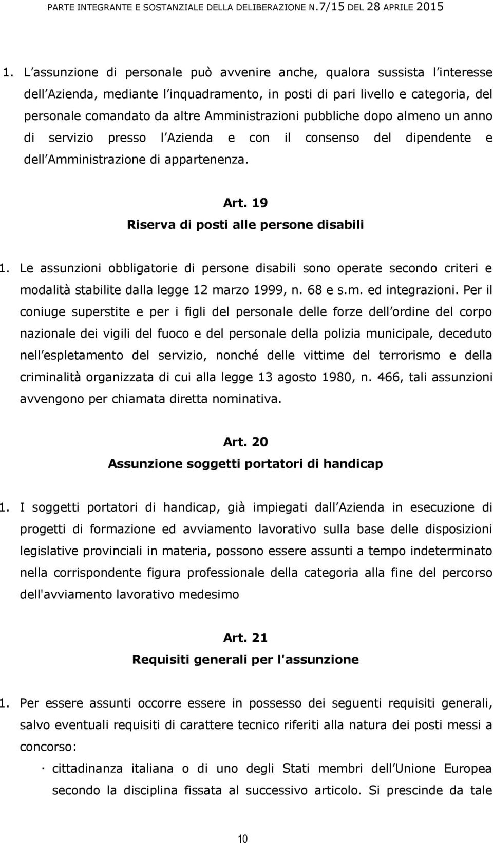 Le assunzioni obbligatorie di persone disabili sono operate secondo criteri e modalità stabilite dalla legge 12 marzo 1999, n. 68 e s.m. ed integrazioni.