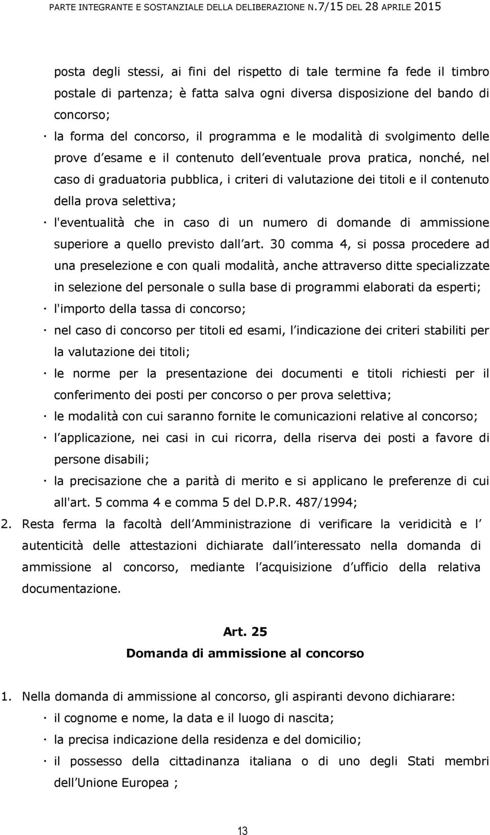 selettiva; l'eventualità che in caso di un numero di domande di ammissione superiore a quello previsto dall art.