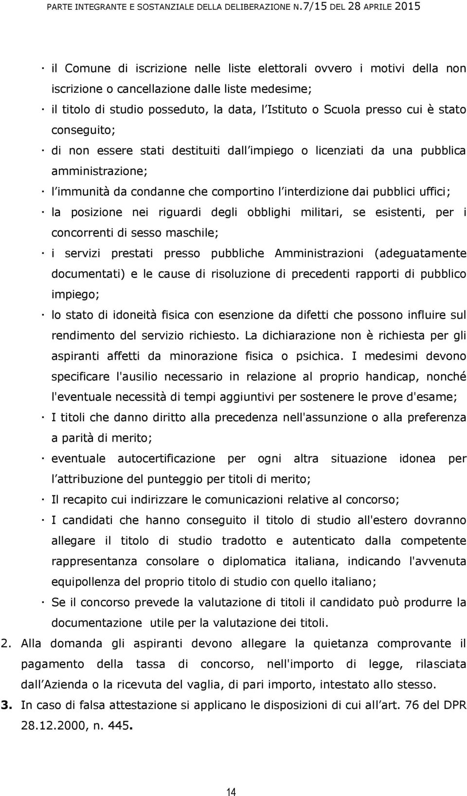 riguardi degli obblighi militari, se esistenti, per i concorrenti di sesso maschile; i servizi prestati presso pubbliche Amministrazioni (adeguatamente documentati) e le cause di risoluzione di