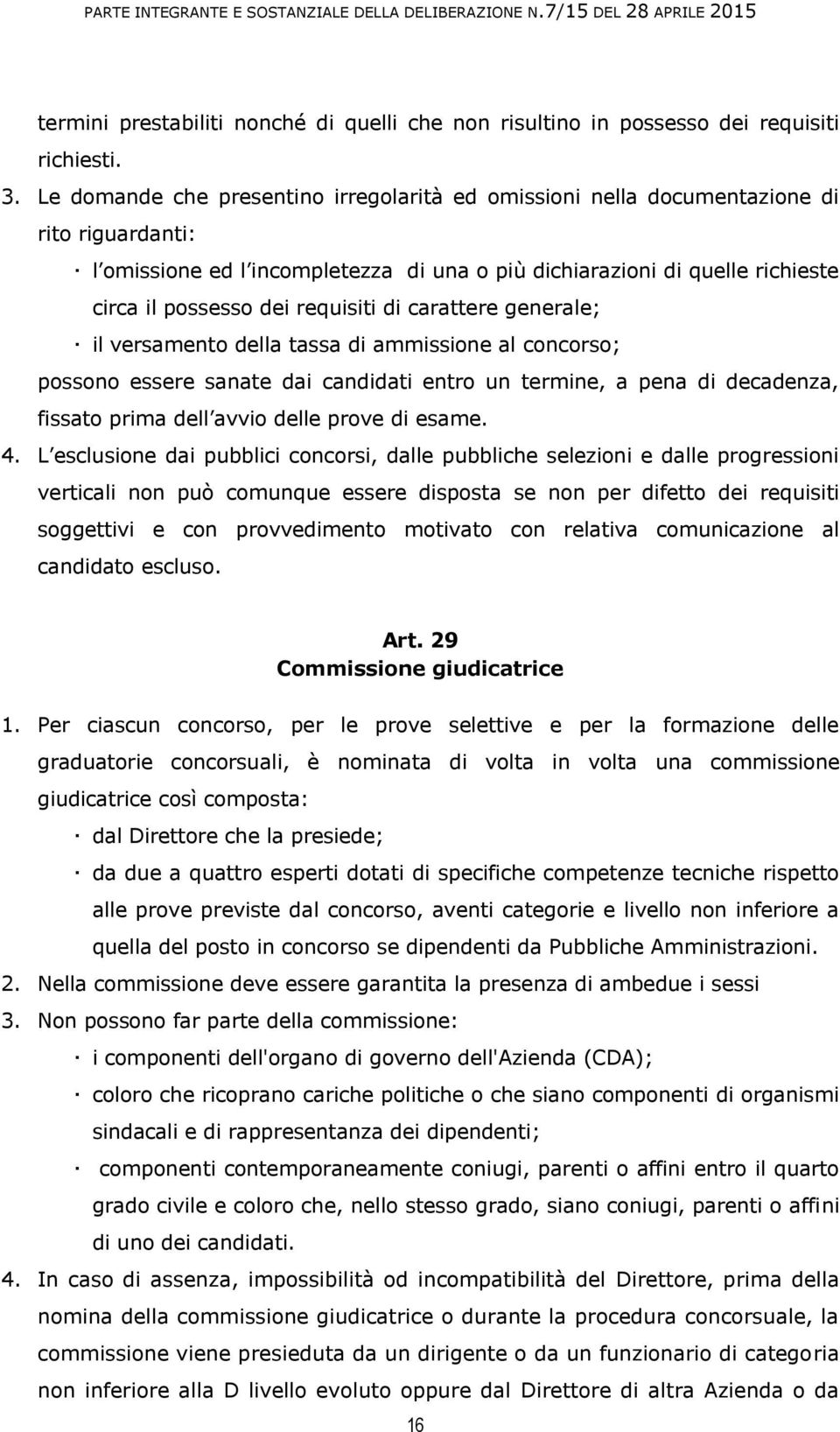 requisiti di carattere generale; il versamento della tassa di ammissione al concorso; possono essere sanate dai candidati entro un termine, a pena di decadenza, fissato prima dell avvio delle prove