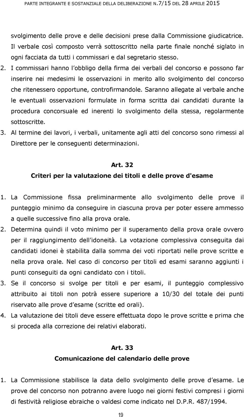 I commissari hanno l obbligo della firma dei verbali del concorso e possono far inserire nei medesimi le osservazioni in merito allo svolgimento del concorso che ritenessero opportune,