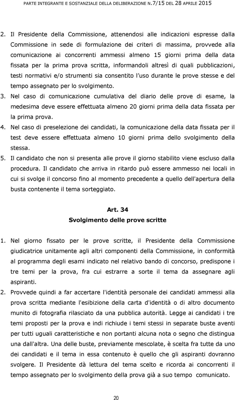 assegnato per lo svolgimento. 3. Nel caso di comunicazione cumulativa del diario delle prove di esame, la medesima deve essere effettuata almeno 20 giorni prima della data fissata per la prima prova.