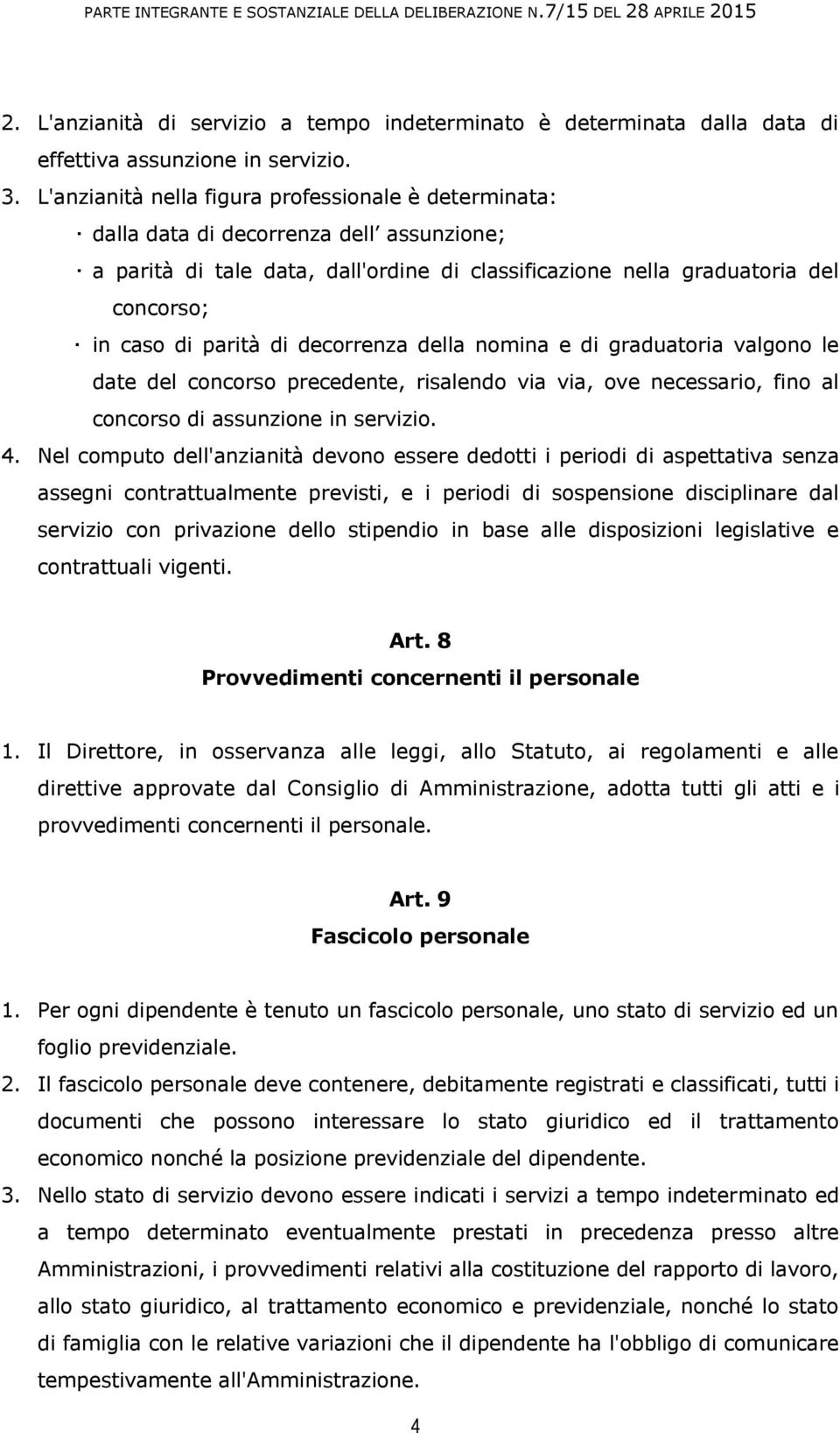 di decorrenza della nomina e di graduatoria valgono le date del concorso precedente, risalendo via via, ove necessario, fino al concorso di assunzione in servizio. 4.