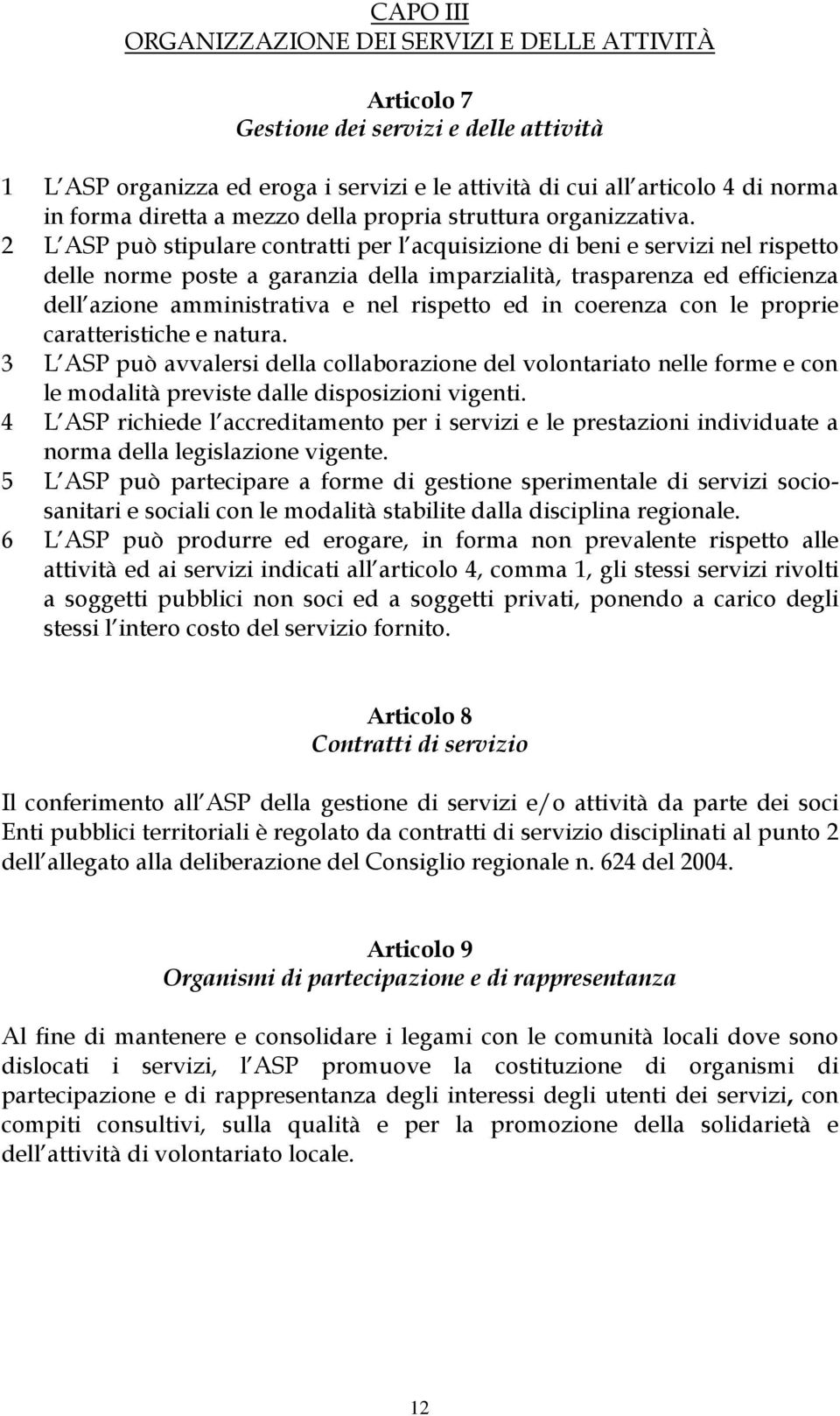 2 L ASP può stipulare contratti per l acquisizione di beni e servizi nel rispetto delle norme poste a garanzia della imparzialità, trasparenza ed efficienza dell azione amministrativa e nel rispetto