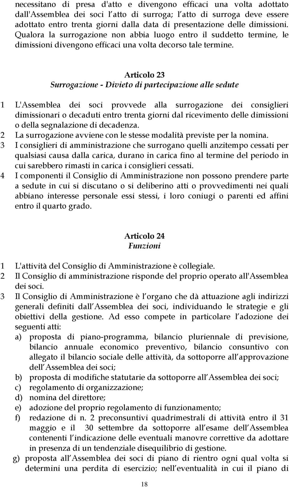 Articolo 23 Surrogazione - Divieto di partecipazione alle sedute 1 L'Assemblea dei soci provvede alla surrogazione dei consiglieri dimissionari o decaduti entro trenta giorni dal ricevimento delle