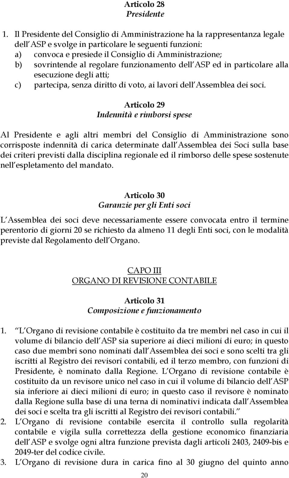 al regolare funzionamento dell ASP ed in particolare alla esecuzione degli atti; c) partecipa, senza diritto di voto, ai lavori dell Assemblea dei soci.