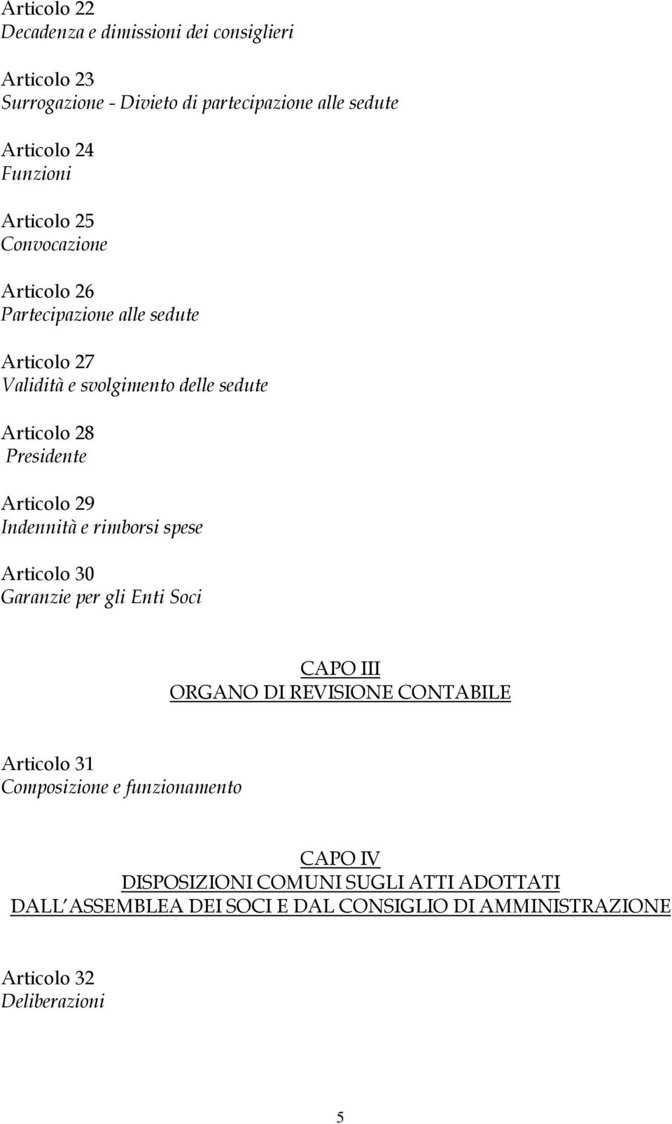 Articolo 29 Indennità e rimborsi spese Articolo 30 Garanzie per gli Enti Soci CAPO III ORGANO DI REVISIONE CONTABILE Articolo 31