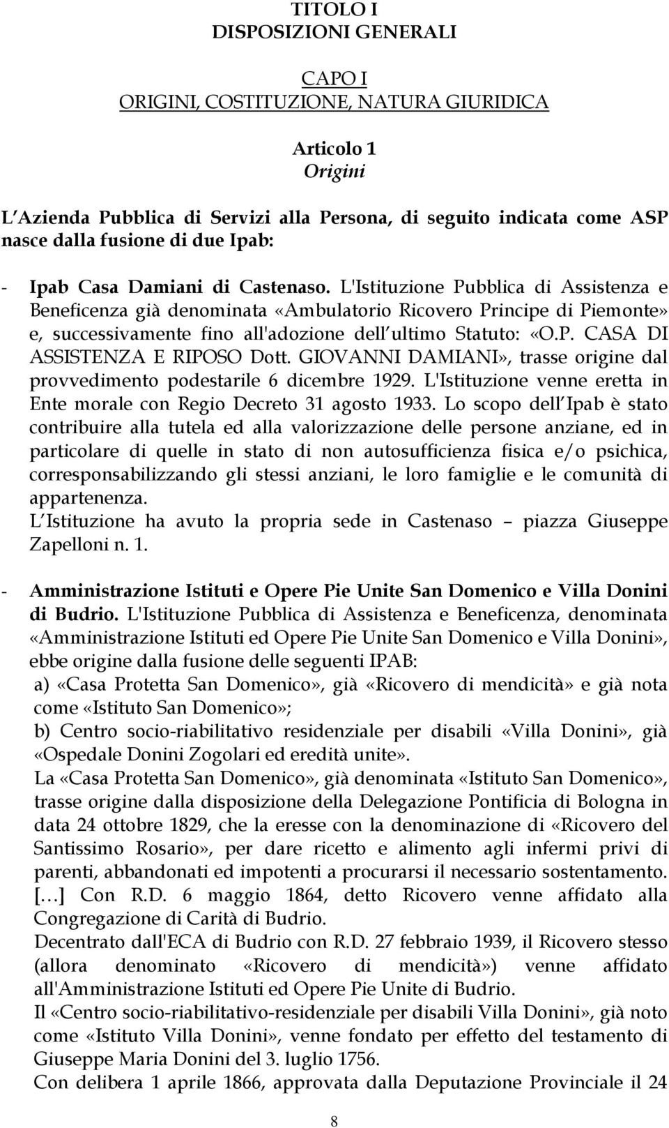 L'Istituzione Pubblica di Assistenza e Beneficenza già denominata «Ambulatorio Ricovero Principe di Piemonte» e, successivamente fino all'adozione dell ultimo Statuto: «O.P. CASA DI ASSISTENZA E RIPOSO Dott.